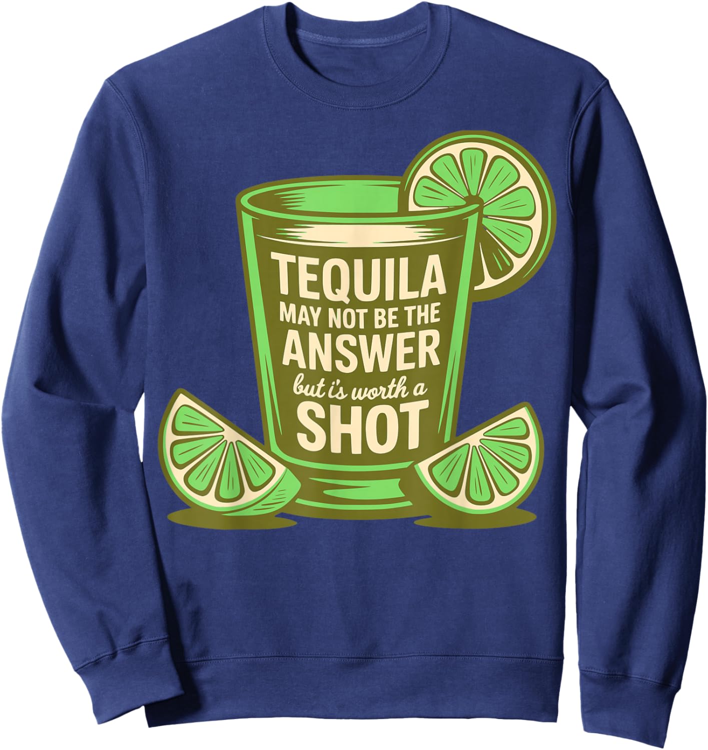 Tequila May Not Be The Answer But It's Worth A Shot Funny Sweatshirt - Sweatshirt | Navy