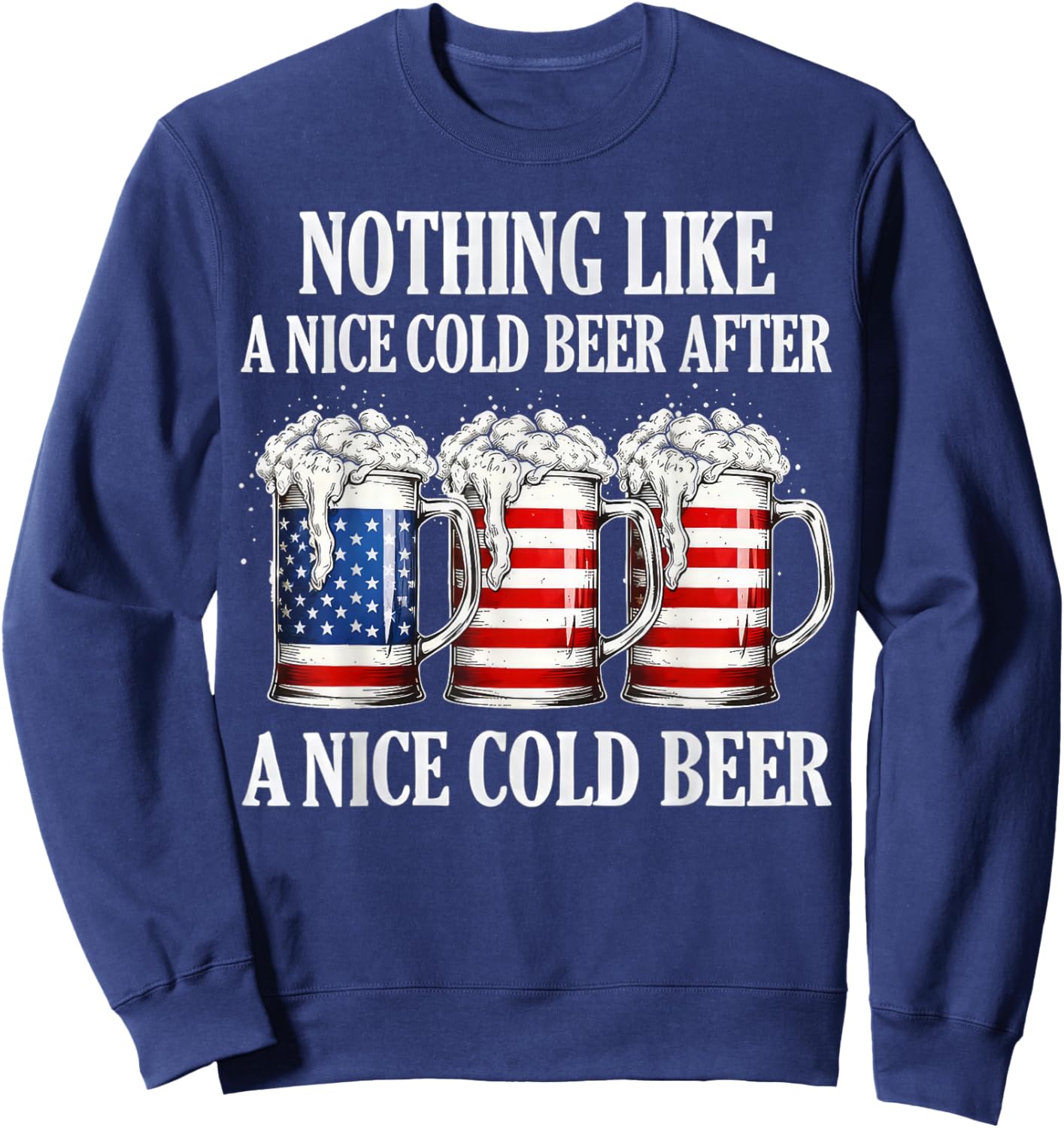 Nothing Like A Nice Cold Beer After A Nice Cold Beer Funny Sweatshirt - Sweatshirt | Navy