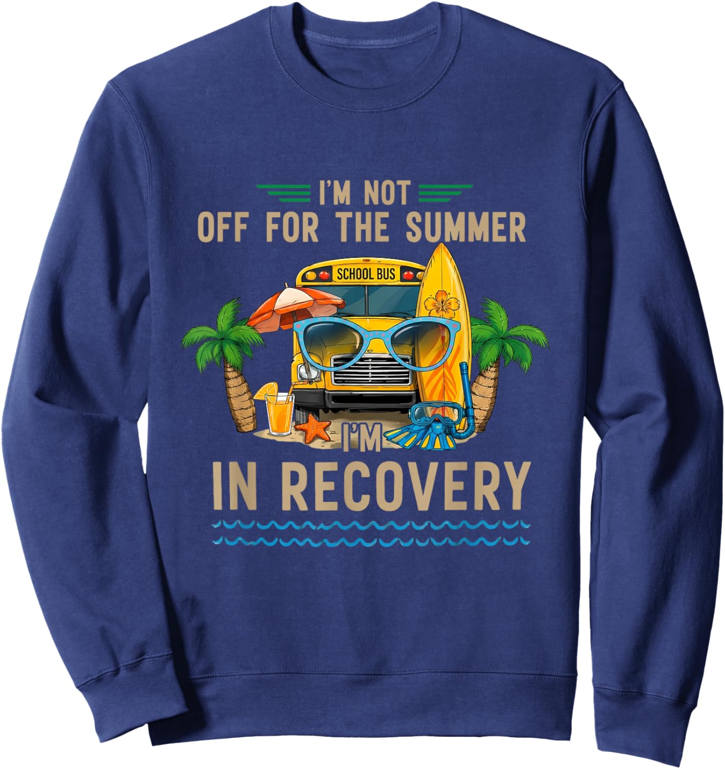 I'm Not Off for The Summer I'm in Recovery Teacher Funny Sweatshirt - Sweatshirt | Navy