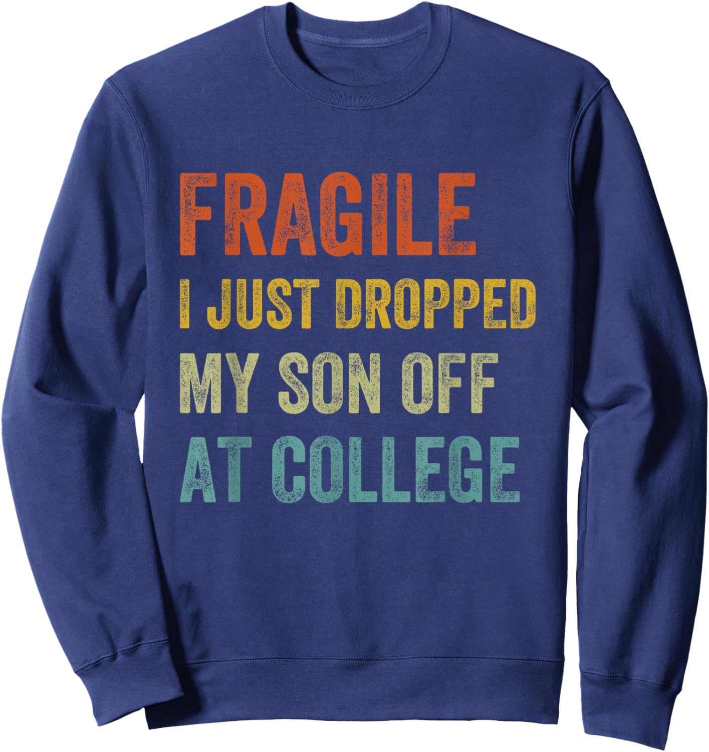 Fragile I Just Dropped My Son Off At College Drop Off Mom Sweatshirt - Sweatshirt | Navy