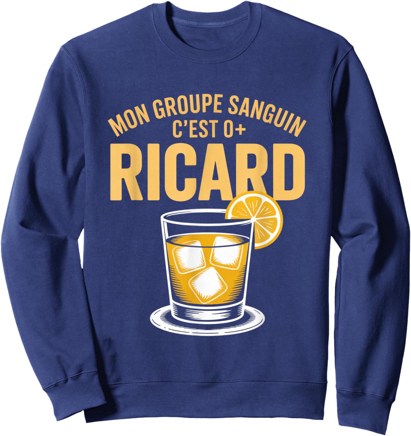 Mon Groupe Sanguin C'est O+ Ricard Humour Pastis Aperitif Friends Sweatshirt - Sweatshirt | Navy