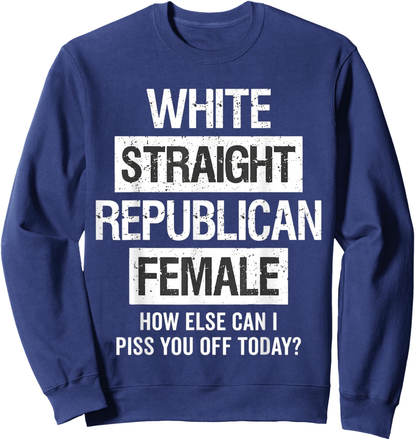 White, Straight, Republican, Female - How Else Can I Sweatshirt - Sweatshirt | Navy
