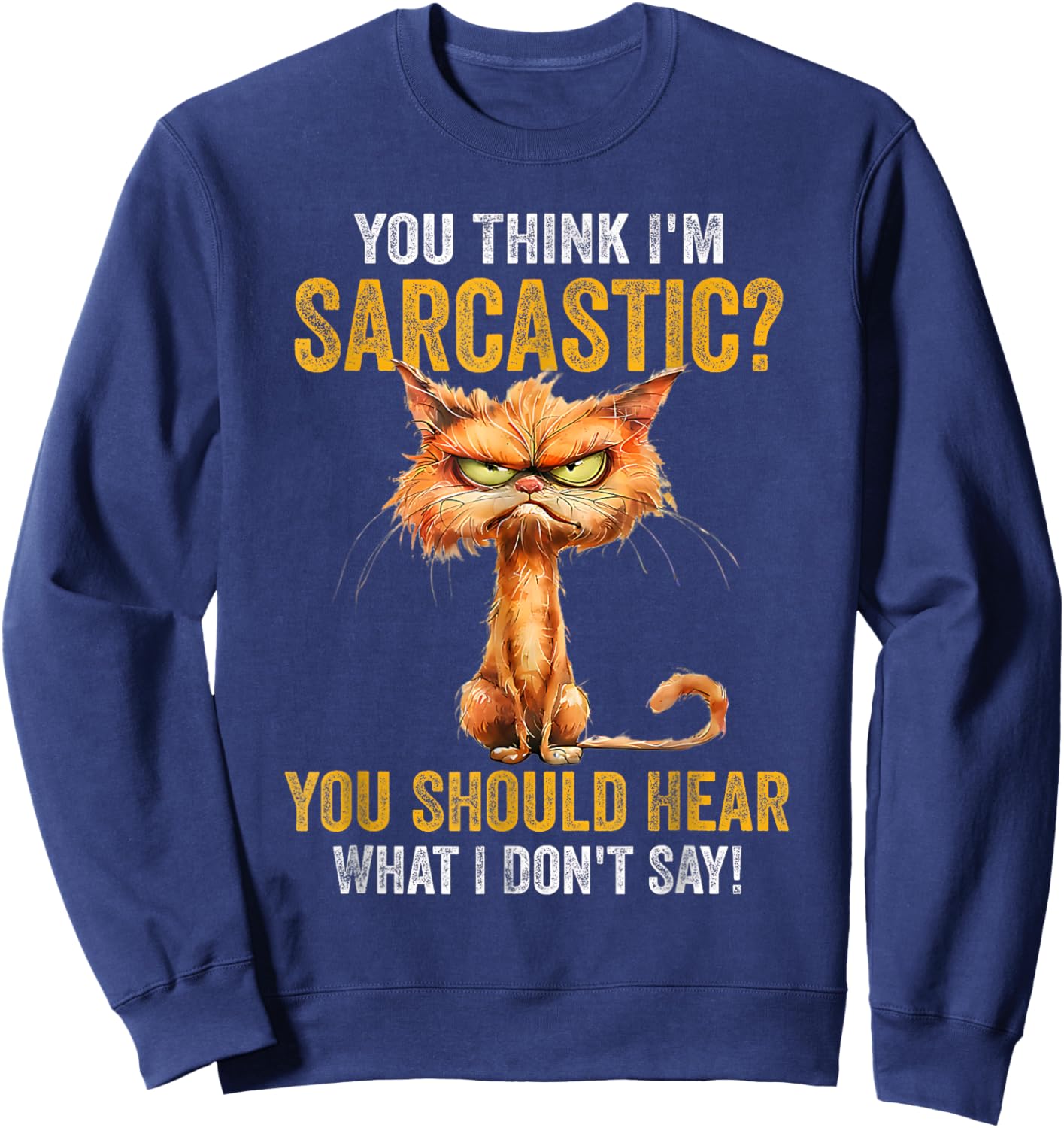 You Think I'm Sarcastic You Should Hear What I Don't Say Sweatshirt - Sweatshirt | Navy