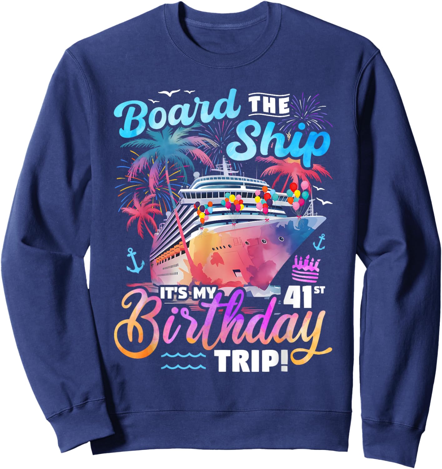 Board The Ship It's My 41st Birthday Trip Cruise Birthday Sweatshirt - Sweatshirt | Navy