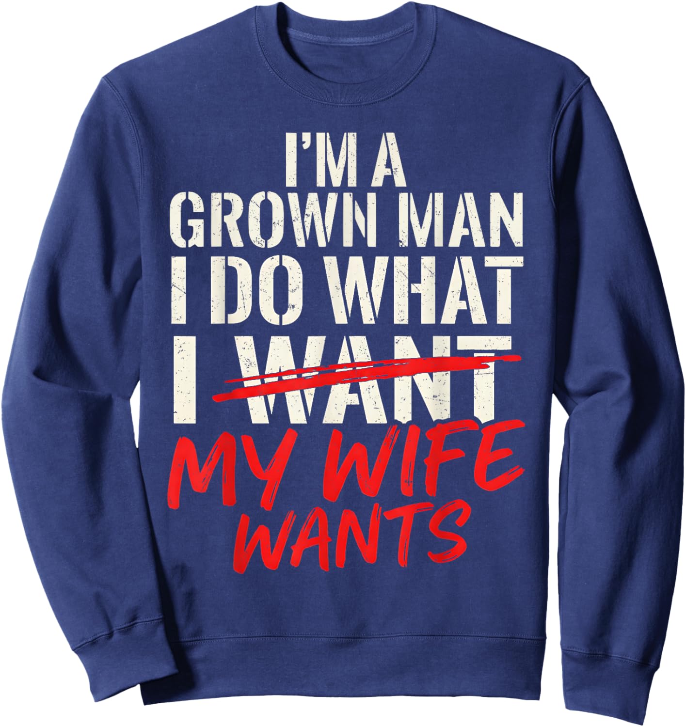 Funny Husband Wife I’m a Grown Man I Do What My Wife Wants Sweatshirt - Sweatshirt | Navy