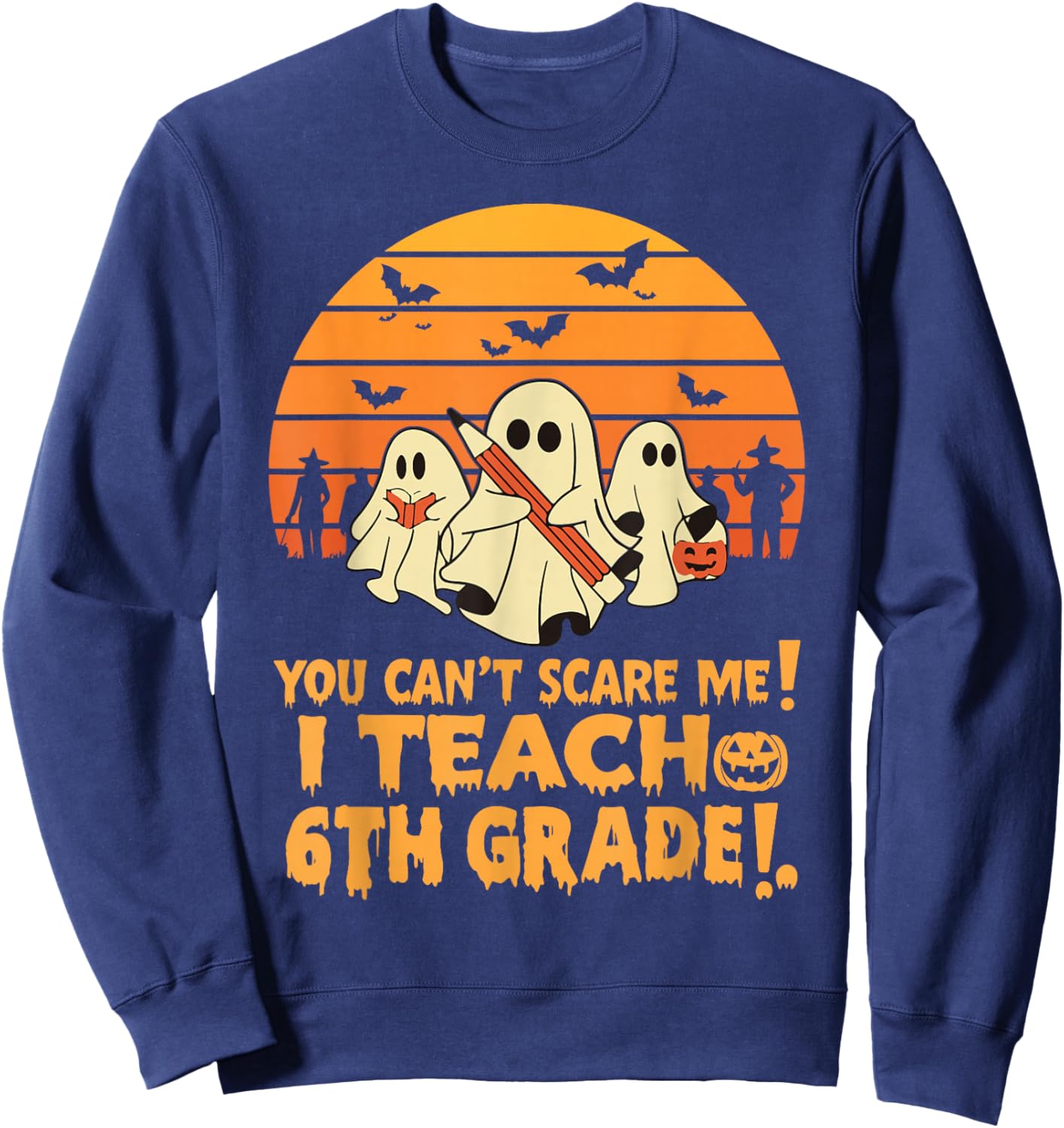 You Can't Scare Me I Teach 6th Grade Teacher Halloween Sweatshirt - Sweatshirt | Navy