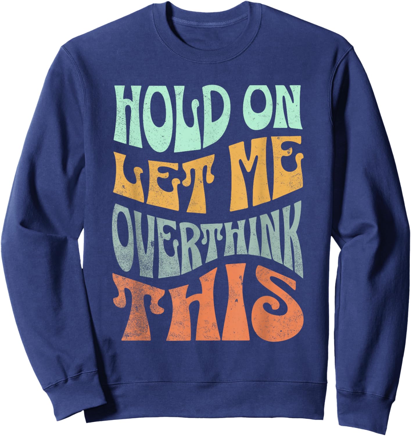 Funny Hold On Let Me Over Think This Slogan meme Quote Sweatshirt - Sweatshirt | Navy