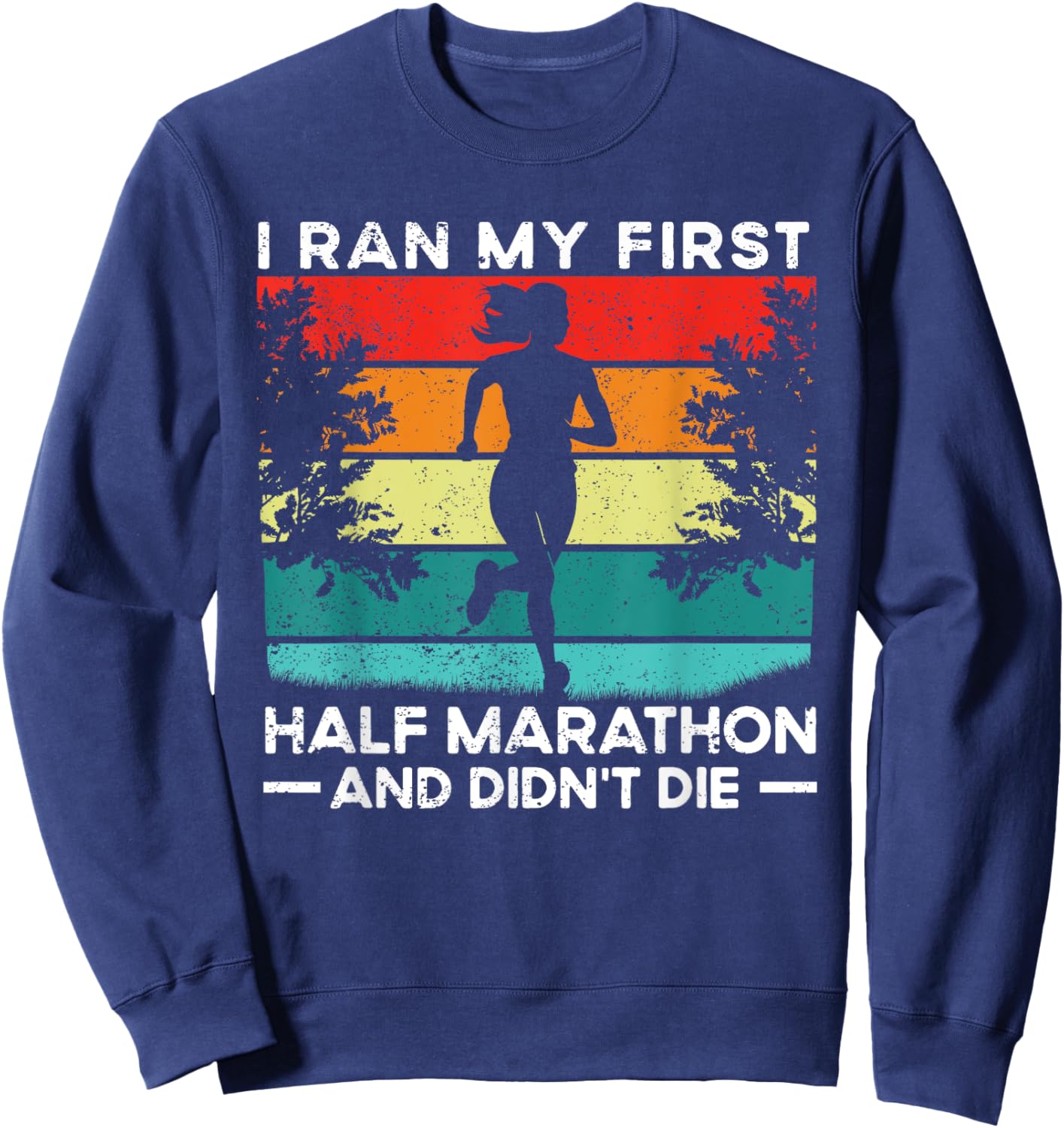 I Ran My First Half Marathon And Didn't Die Funny Running Sweatshirt - Sweatshirt | Navy