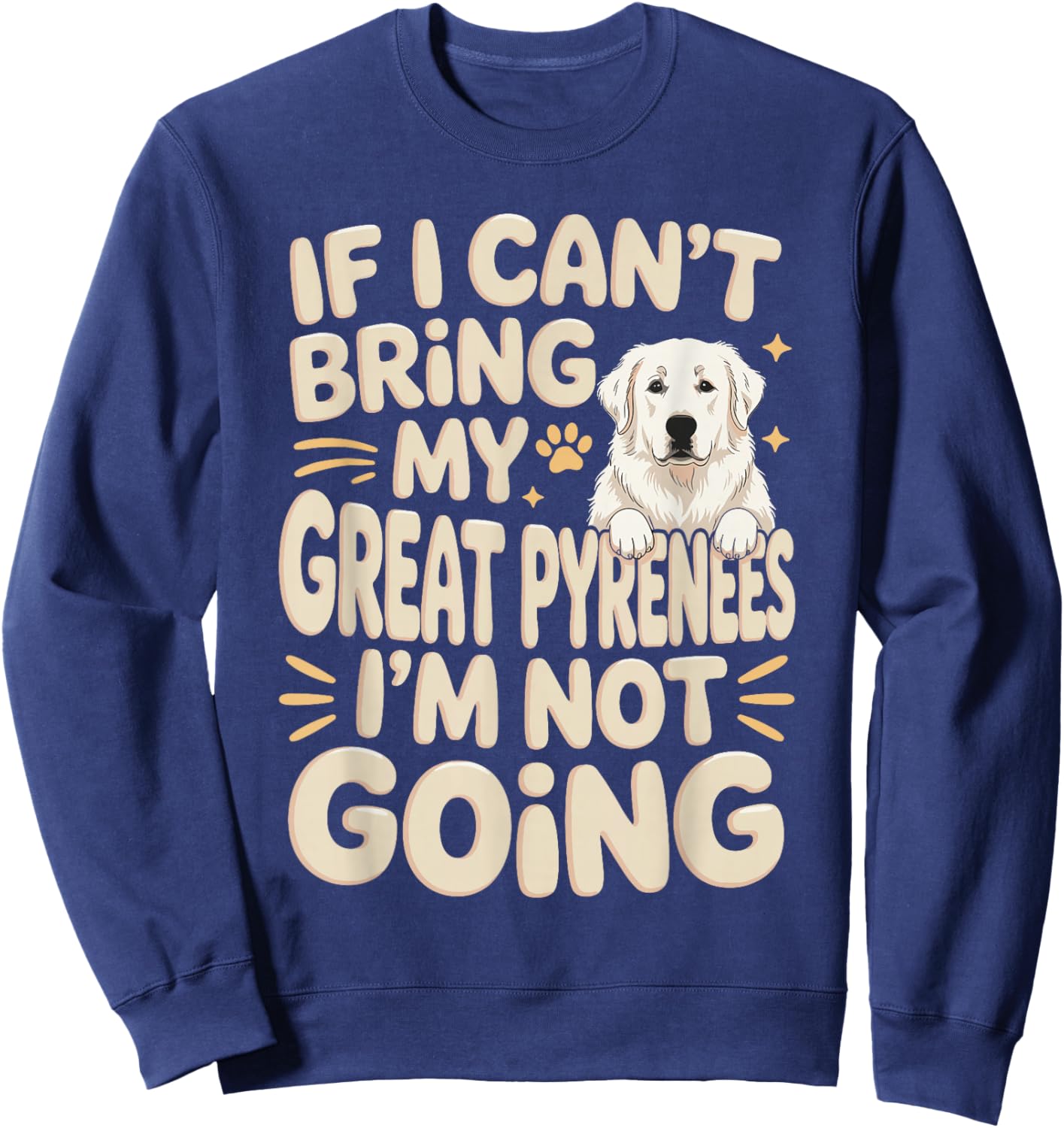 If I Can't Bring My Great Pyrenees I'm Not Going Sweatshirt - Sweatshirt | Navy