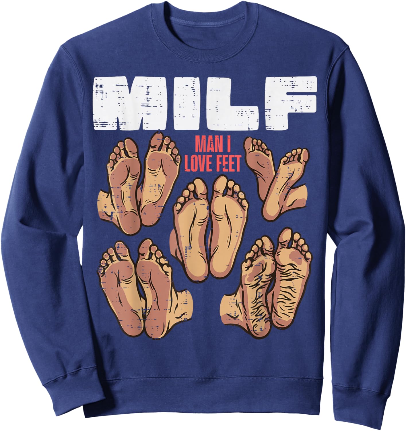 Man I Love Feet Milf Funny Inappropriate Humor Men Women Sweatshirt - Sweatshirt | Navy
