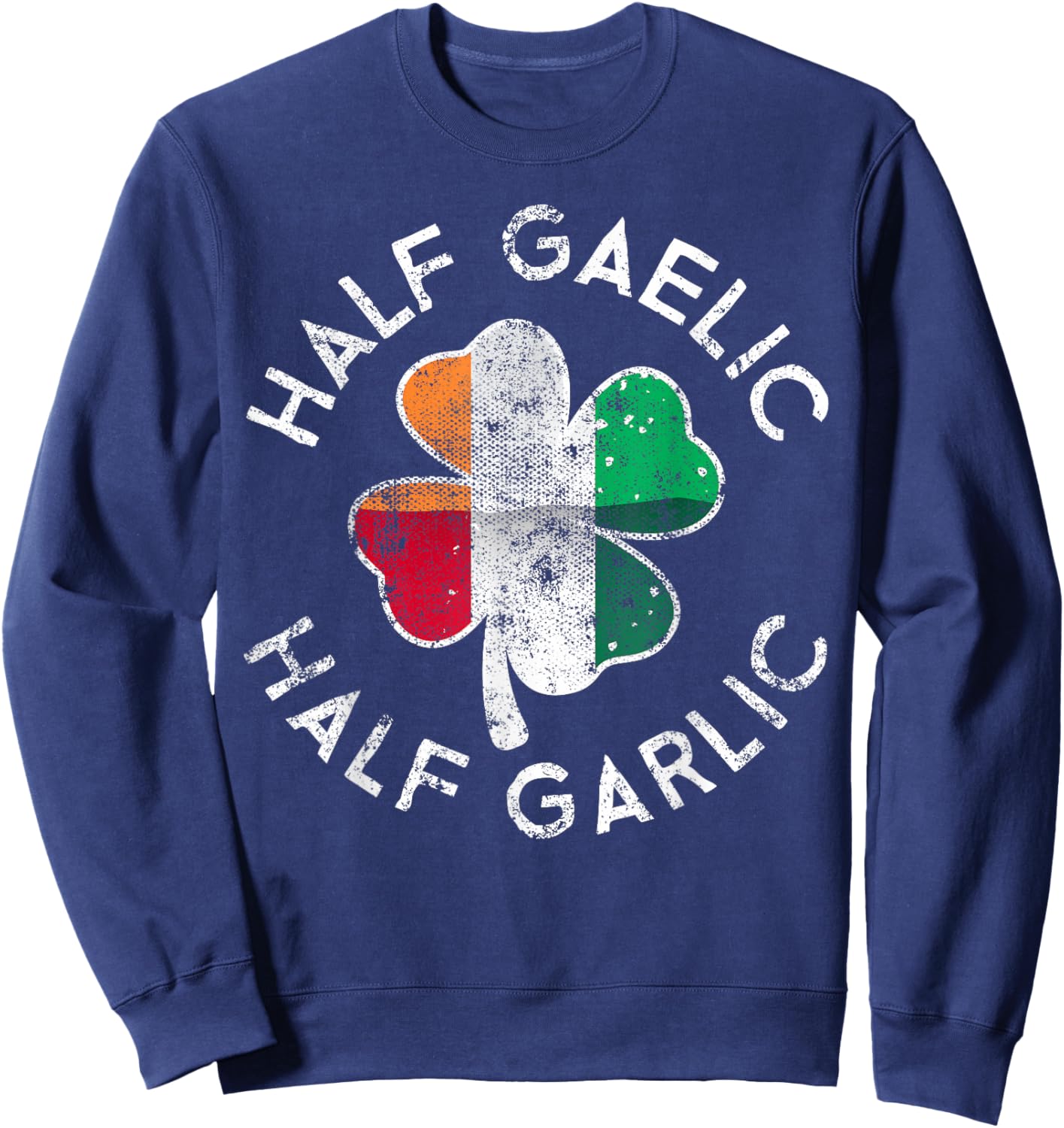 Half Gaelic Half Garlic Irish Italian St. Patrick's Day Sweatshirt - Sweatshirt | Navy