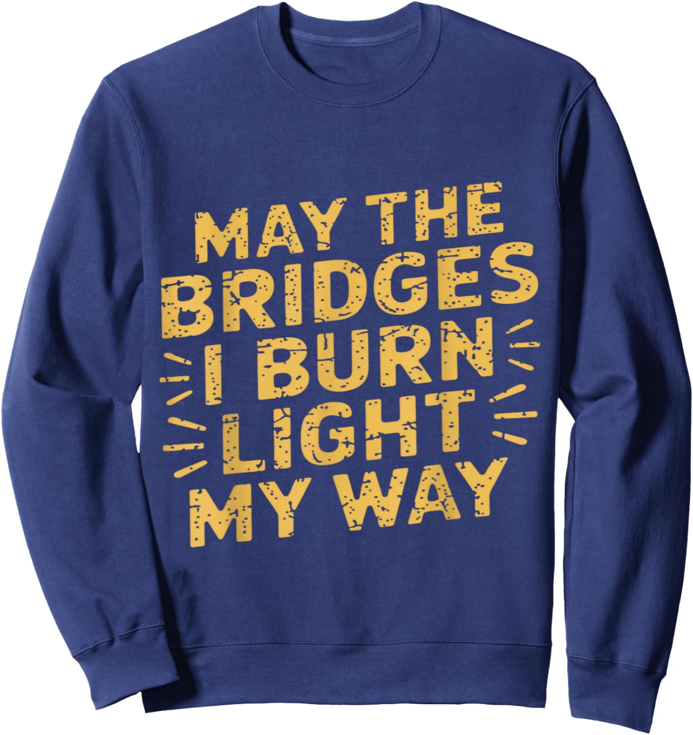 May The Bridges I Burn Light My Way Dark Humor Quote Sweatshirt - Sweatshirt | Navy