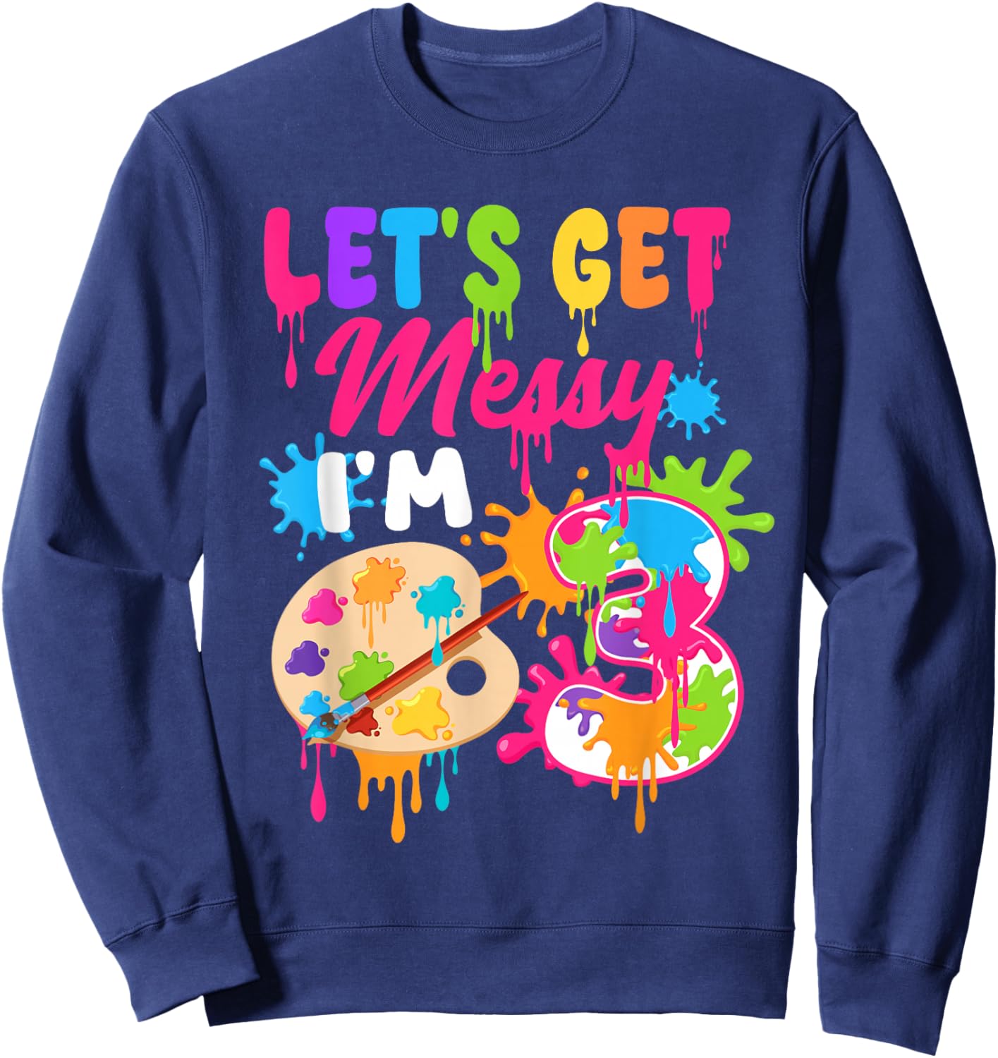 Let's Get Messy I'm 3 Year Old Girl Birthday Painting Theme Sweatshirt - Sweatshirt | Navy