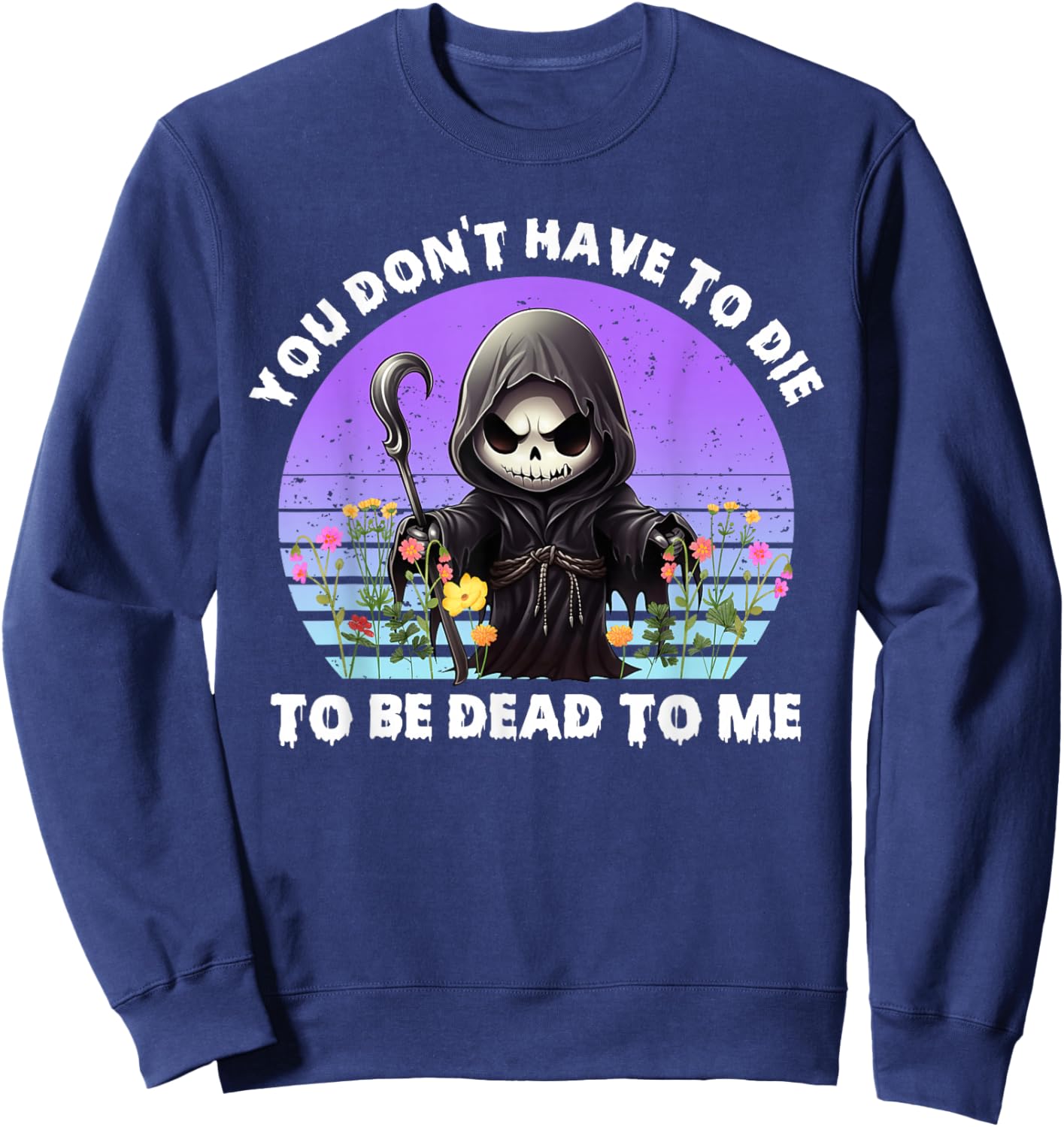 You Don't Have To Die To Be Dead To Me Sarcastic Skeleton Sweatshirt - Sweatshirt | Navy