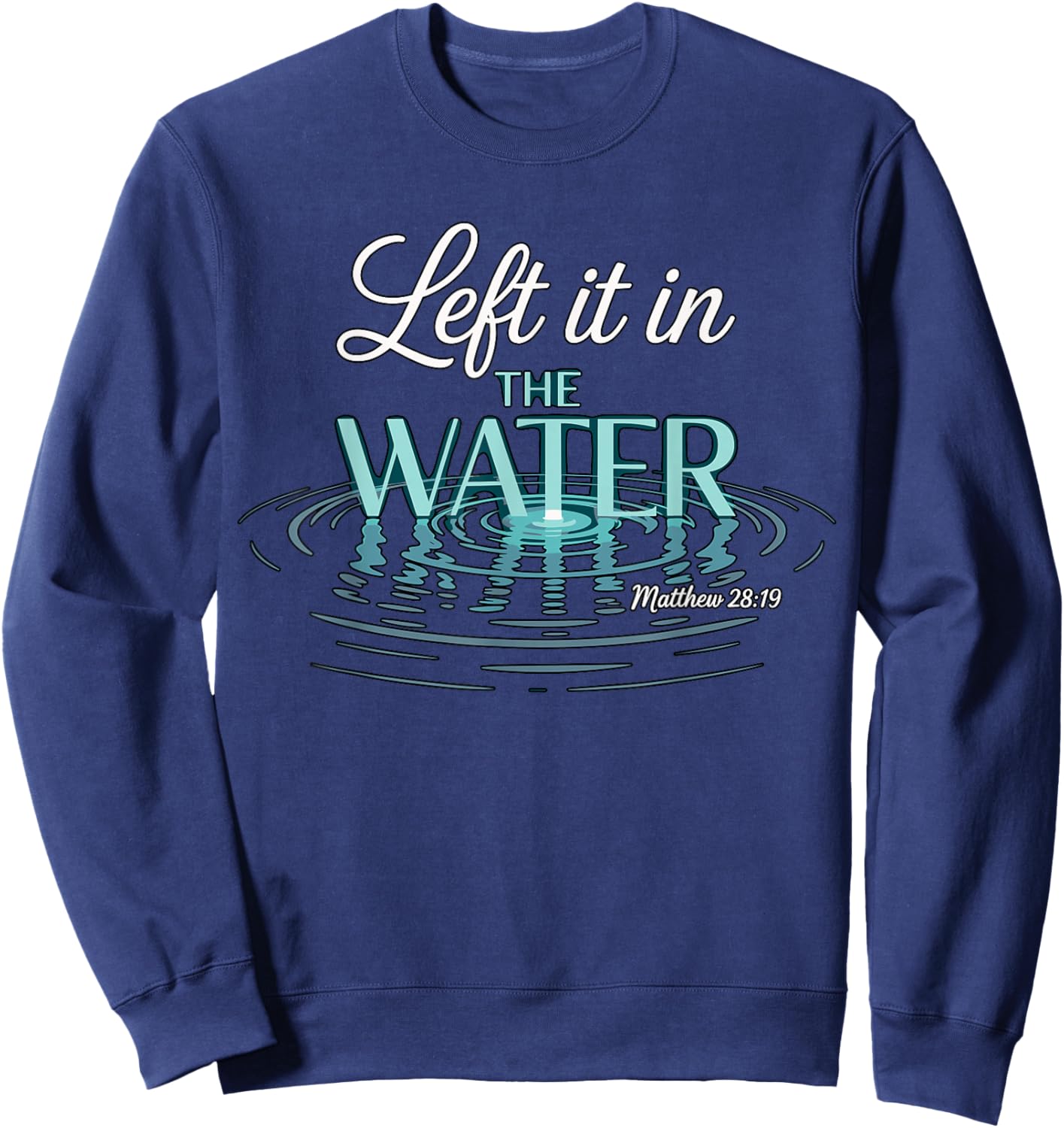 Baptized Left It in The Water Baptism Sweatshirt - Sweatshirt | Navy