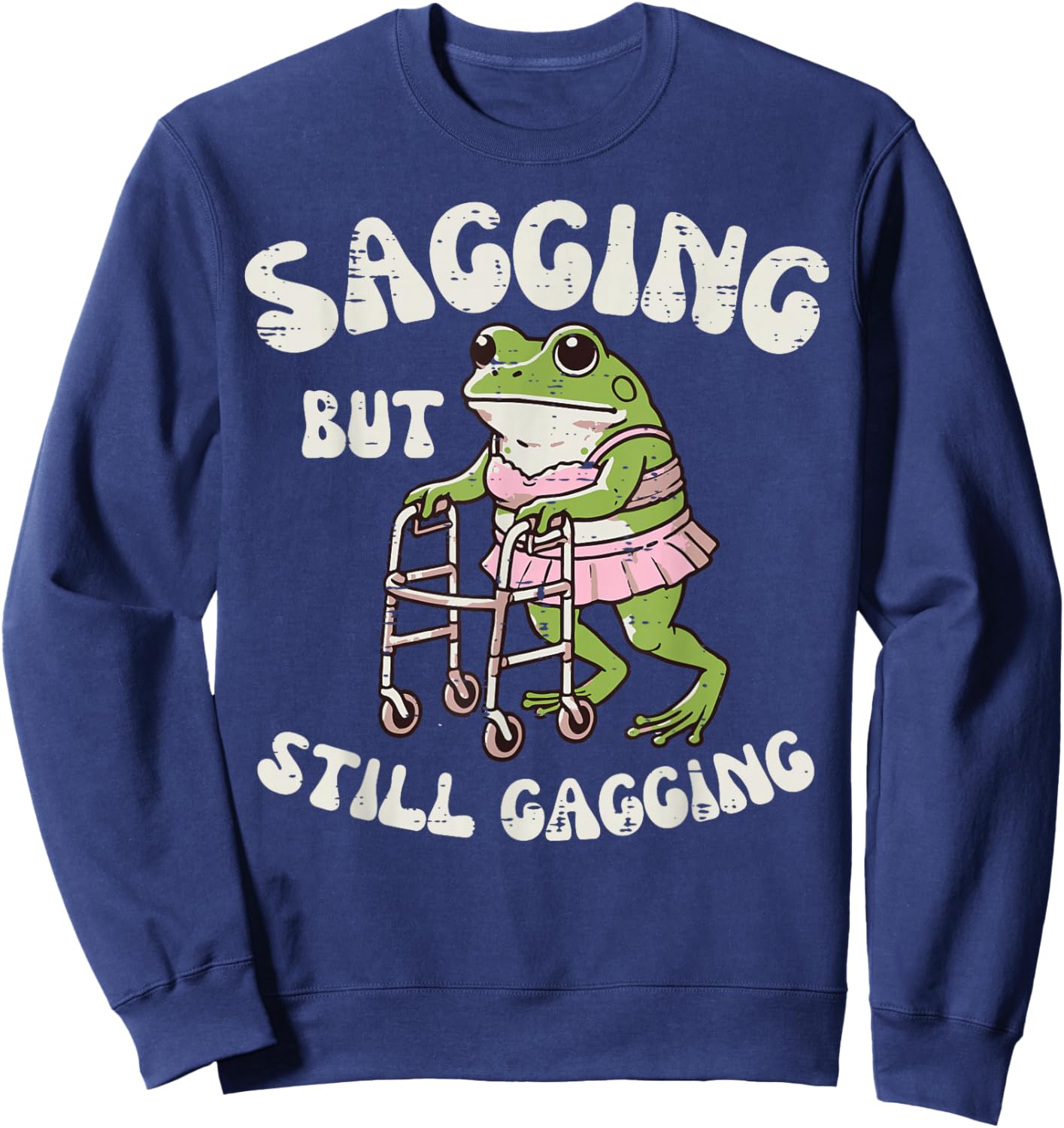 Sagging But Still Gagging Frog Funny Cringe Meme Women Men Sweatshirt - Sweatshirt | Navy