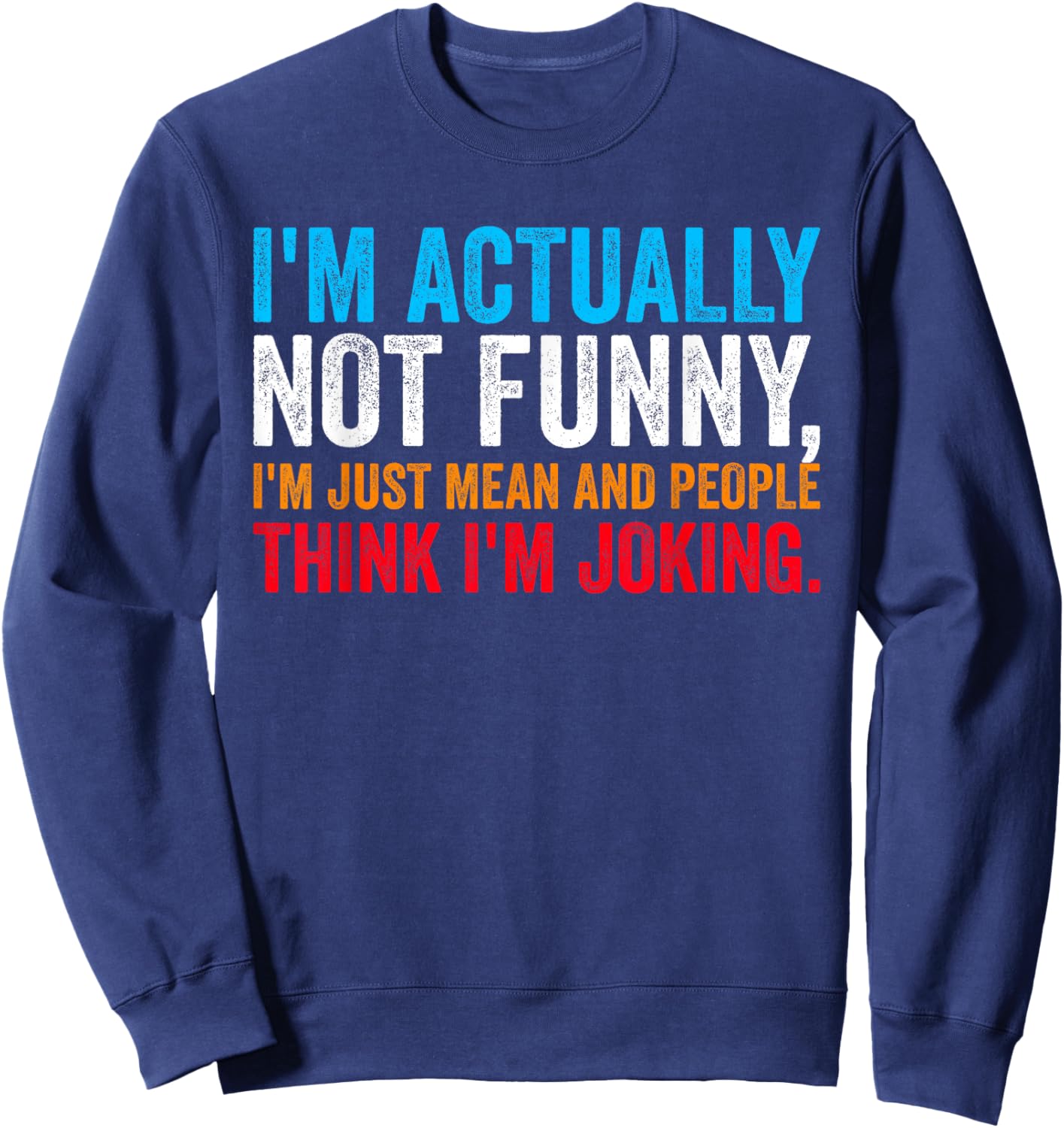 I'm Actually Not Funny I'm Just Mean and People Think Joking Sweatshirt - Sweatshirt | Navy