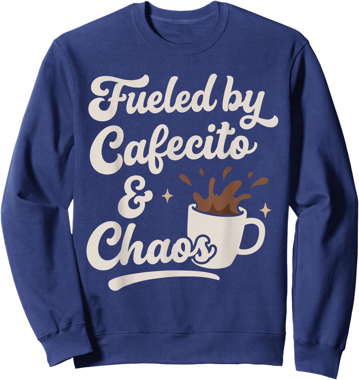 Fueled by Cafecito and Chaos Funny Cuban Coffee Lover Saying Sweatshirt - Sweatshirt | Navy