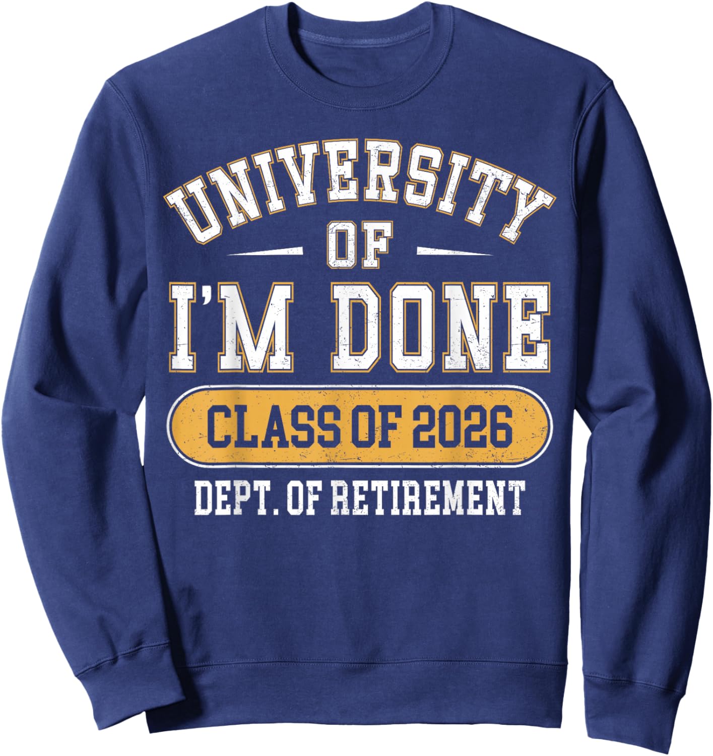 University of I’m Done Class of 2026 Funny Retirement Sweatshirt - Sweatshirt | Navy
