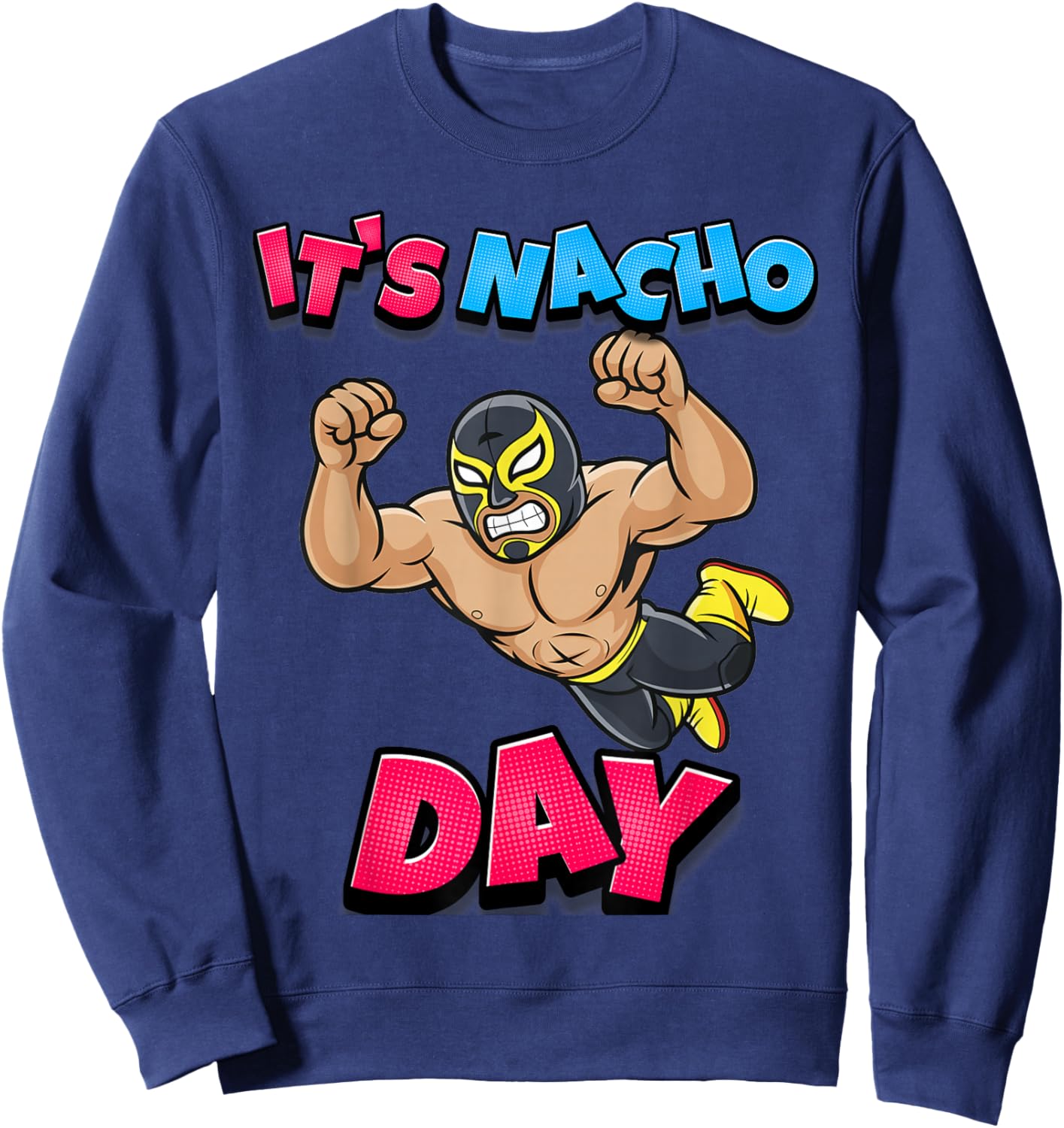 Lucha Libre Wrestling Pun Funny Mexican It's Nacho Day Sweatshirt - Sweatshirt | Navy