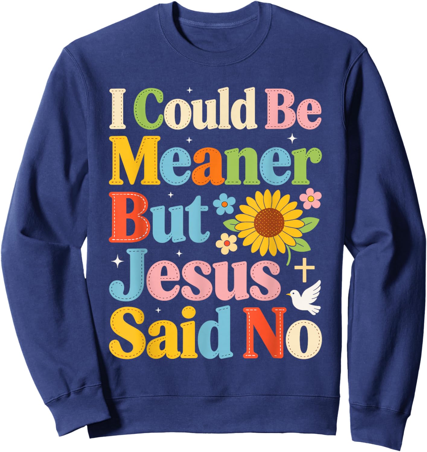 I Could Be Meaner But Jesus Said No Funny Religious Quote Sweatshirt - Sweatshirt | Navy