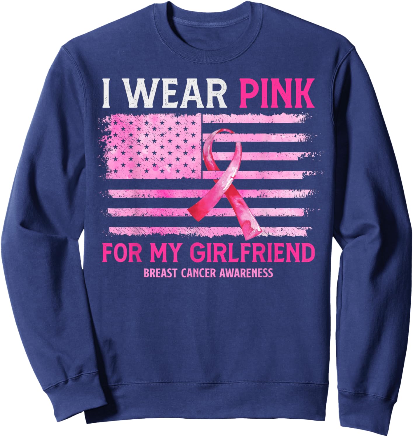 I Wear Pink For My Girlfriend Breast Cancer American Flag Sweatshirt - Sweatshirt | Navy