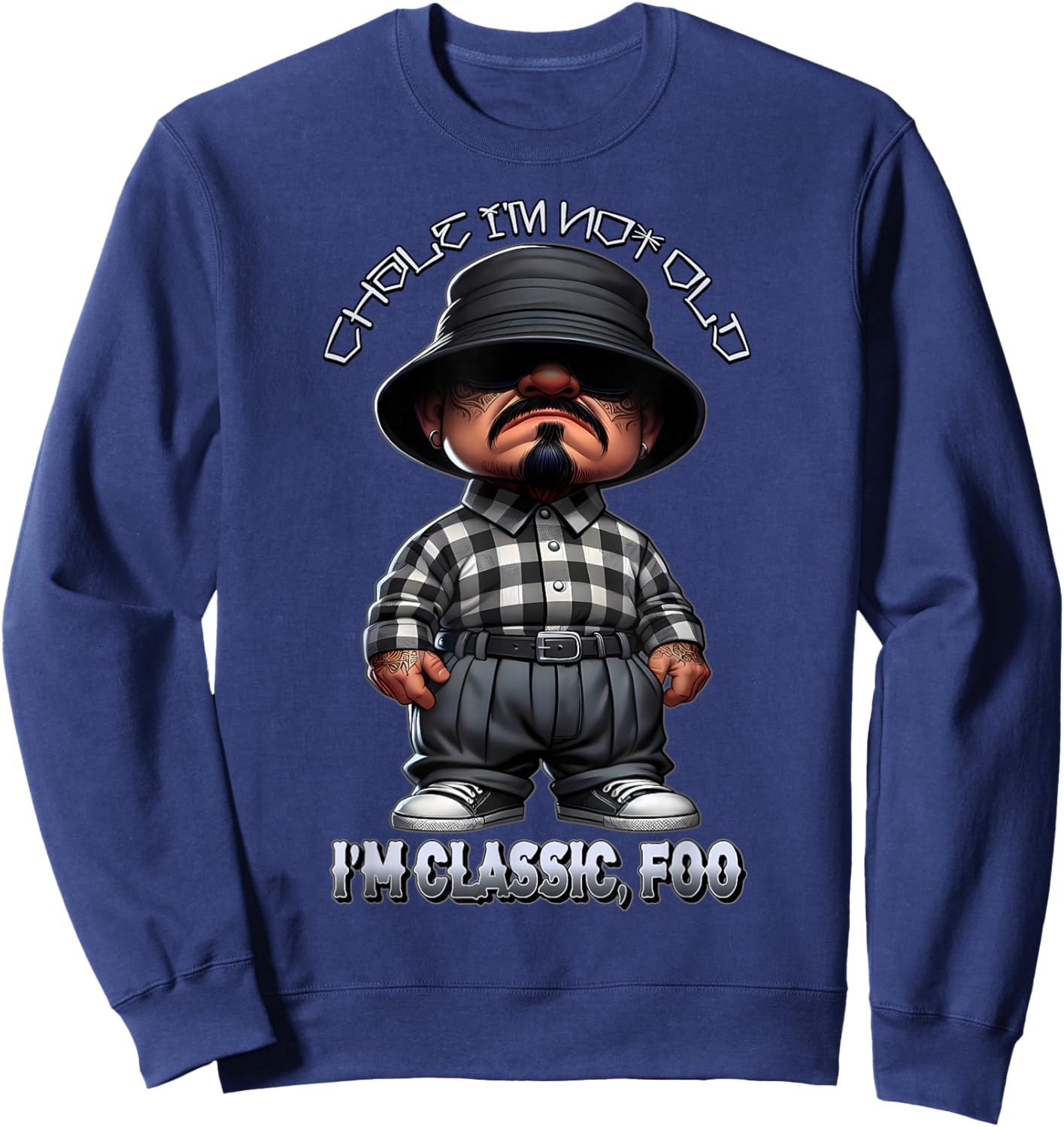 CHALE IM NOT Old IM Classic Foo Funny Cholo Chicano TIO Sweatshirt - Sweatshirt | Navy