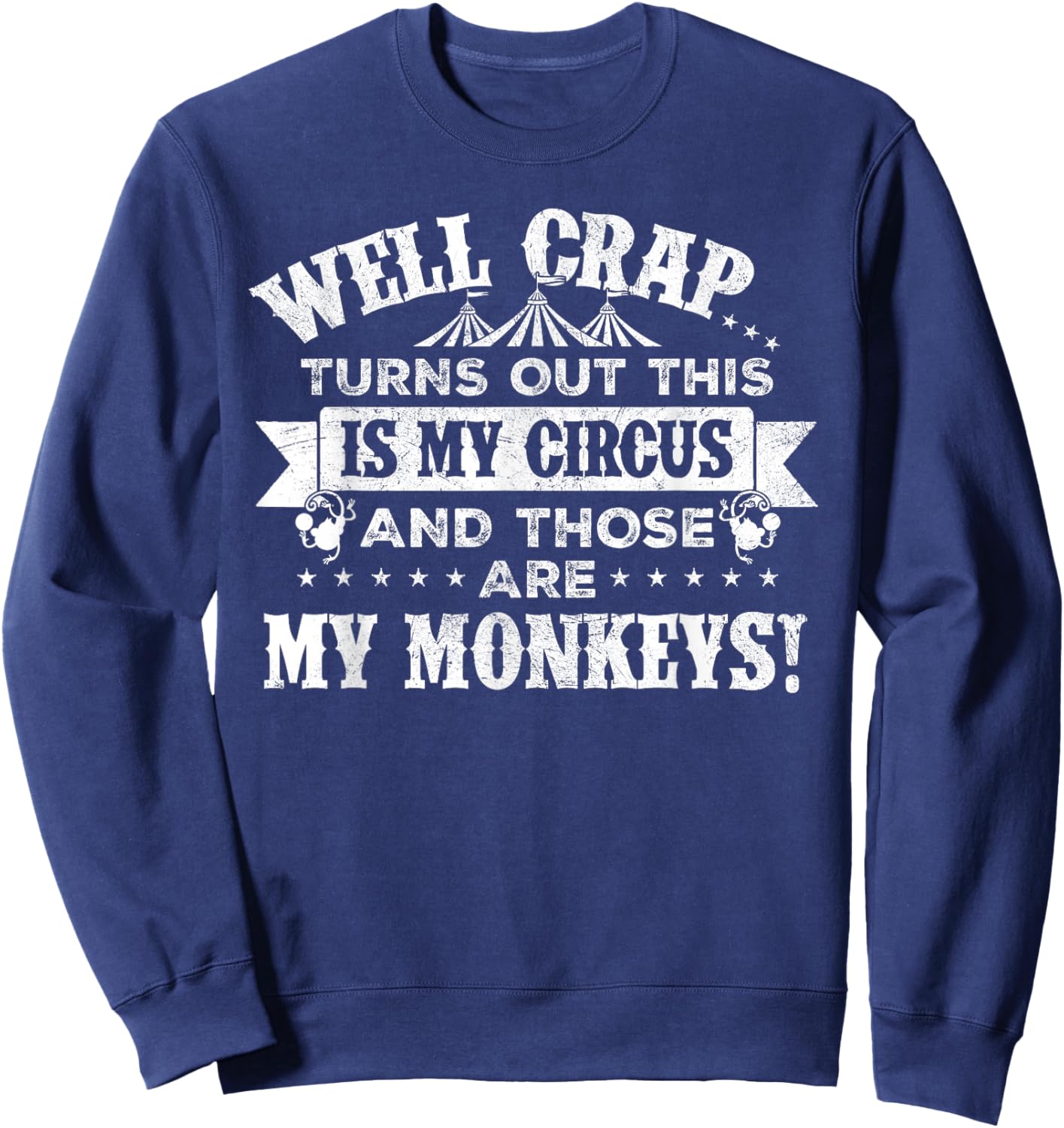 Crap, turns out this is my circus and those are my monkeys Sweatshirt - Sweatshirt | Navy