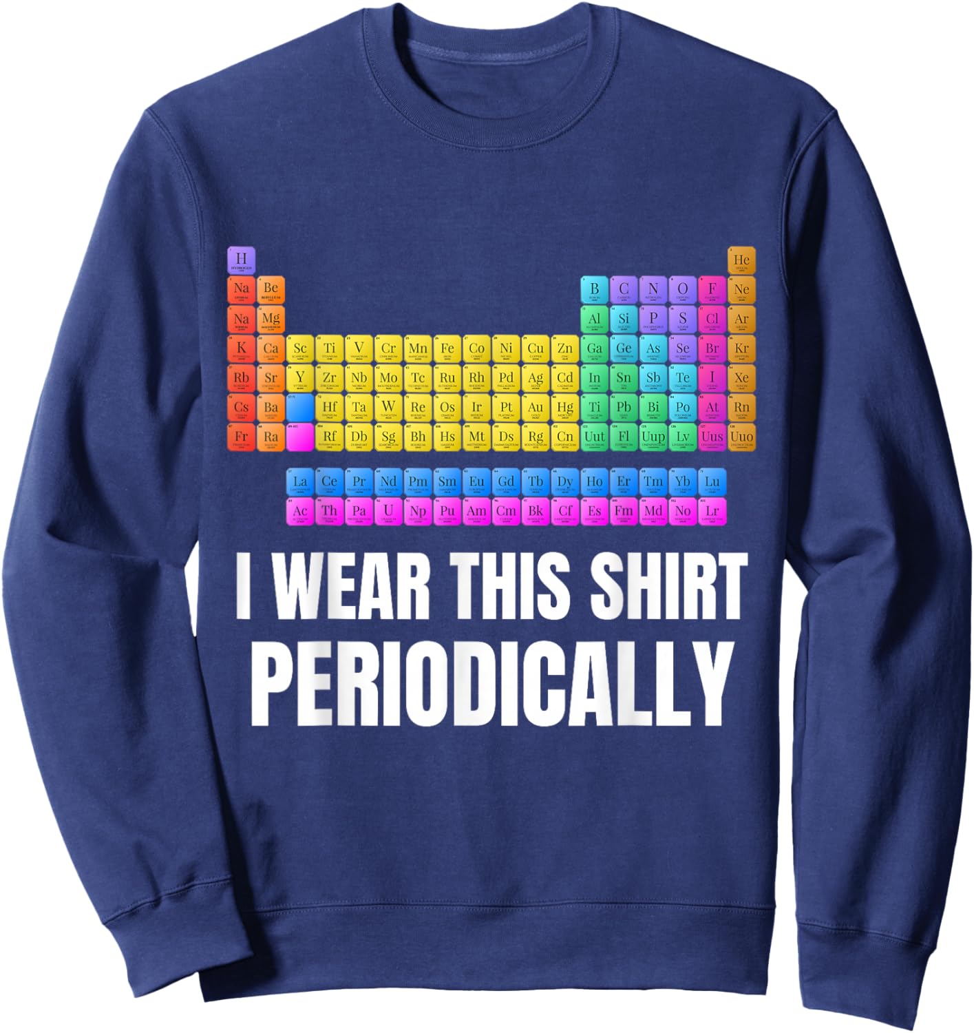 I Wear This Shirt Periodically Periodic Chart Science Geek Sweatshirt - Sweatshirt | Navy