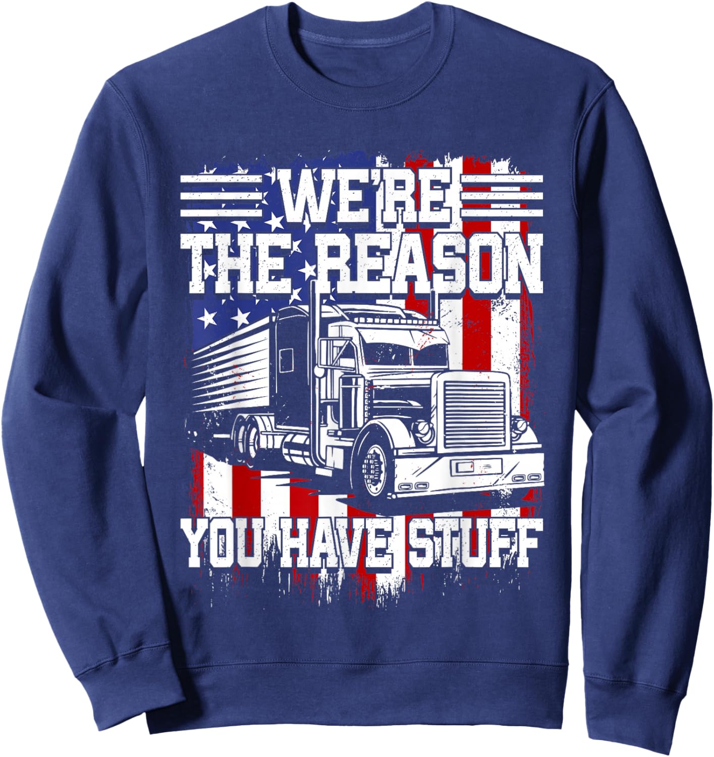 Truck Drivers: We're the Reason You Have Stuff Tracker Sweatshirt - Sweatshirt | Navy