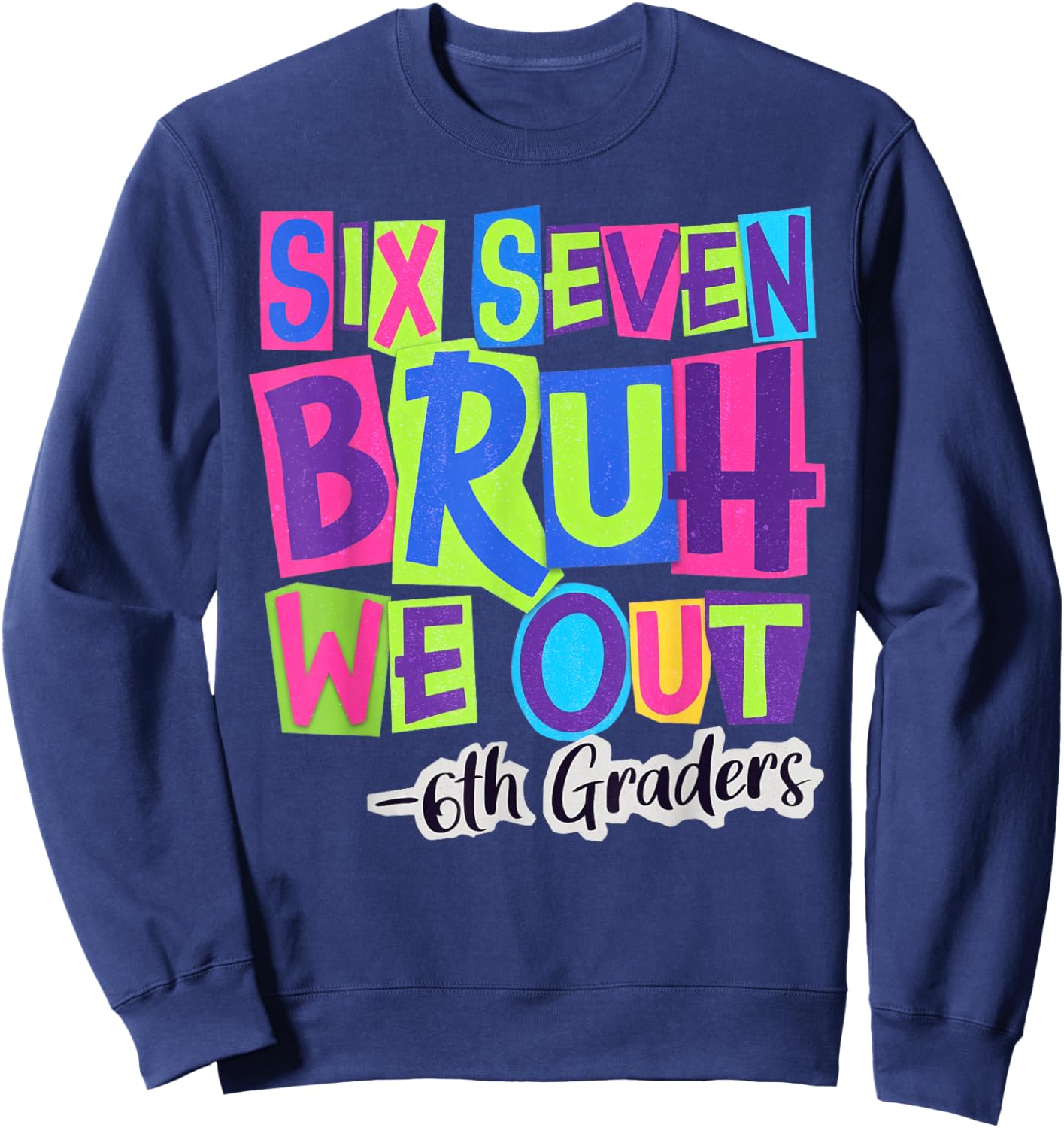 Six Seven Bruh We Out 6th Grade Last Day of School 67 Meme Sweatshirt - Sweatshirt | Navy