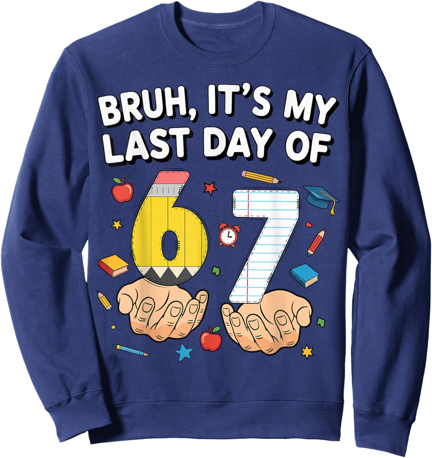 Bruh It’s My Last Day of 6 7 School Meme Bye Bye School Sweatshirt - Sweatshirt | Navy