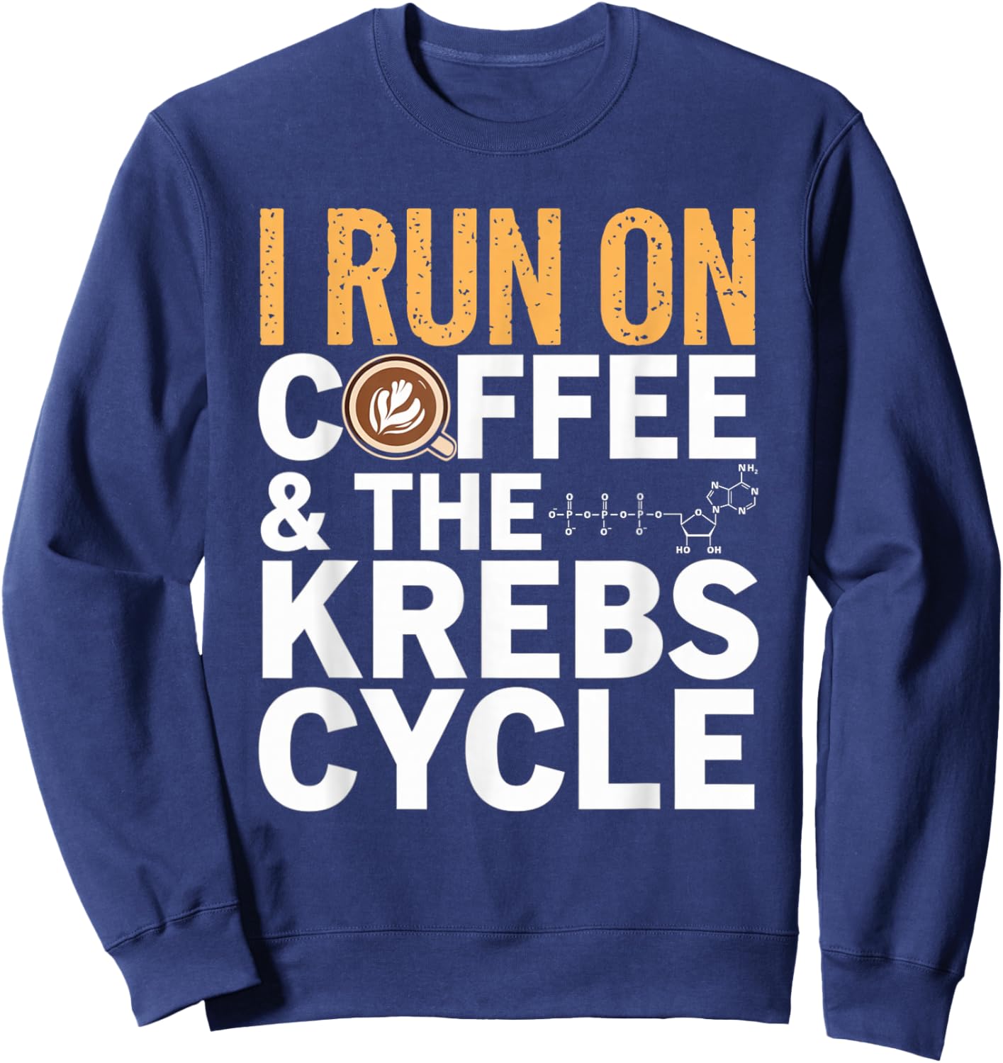 I Run On Coffee & The Krebs Cycle Biology Biochemistry Funny Sweatshirt - Sweatshirt | Navy