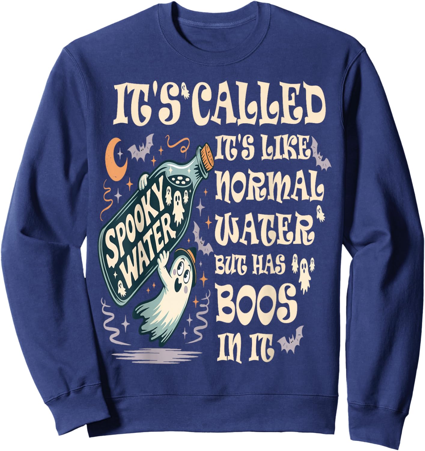 It's Called Spooky Water It's Like Normal Water But Has Boos Sweatshirt - Sweatshirt | Navy