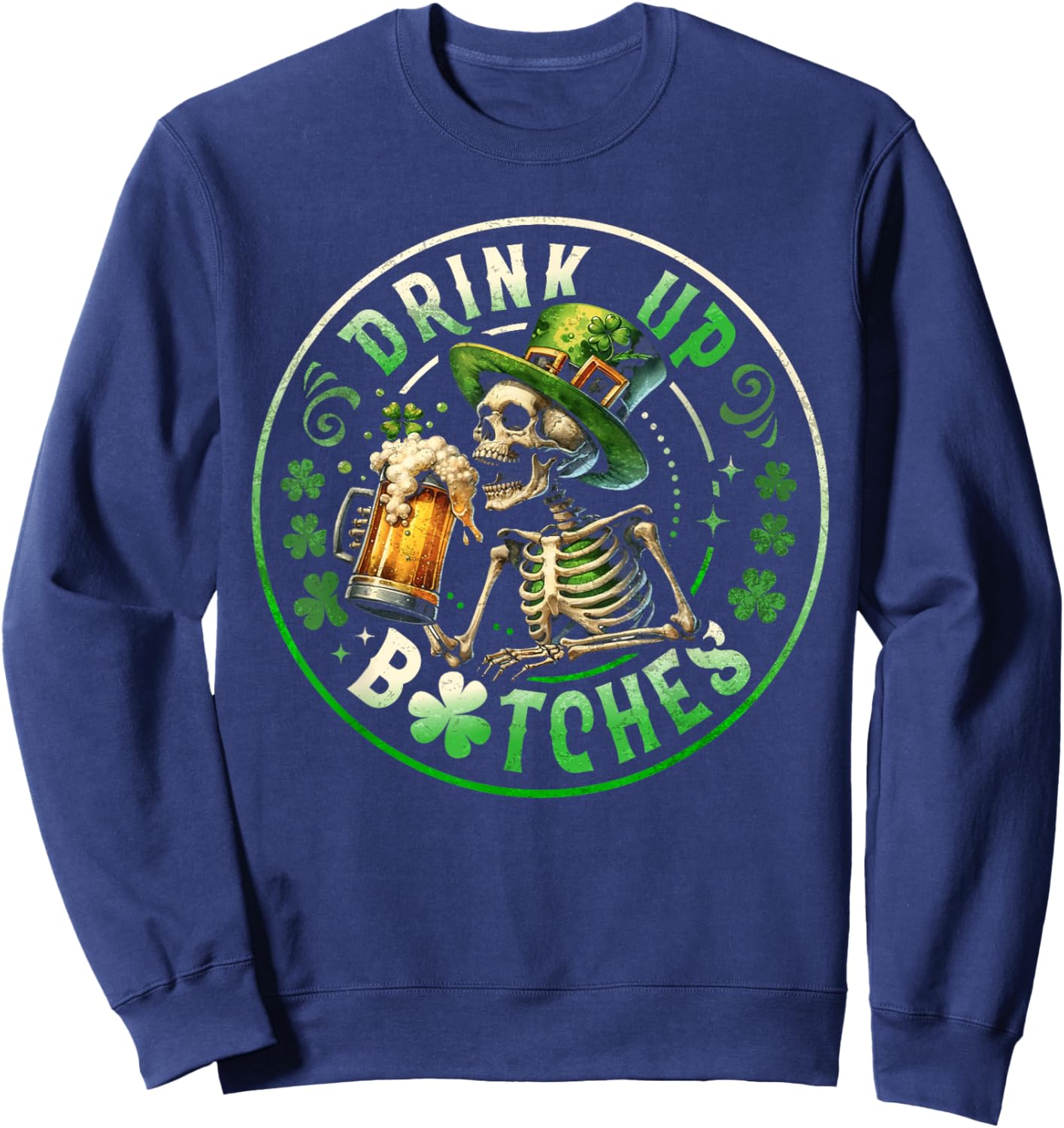 Bitches Drink Up Funny Drinking St. Patrick's Day Men Women Sweatshirt - Sweatshirt | Navy