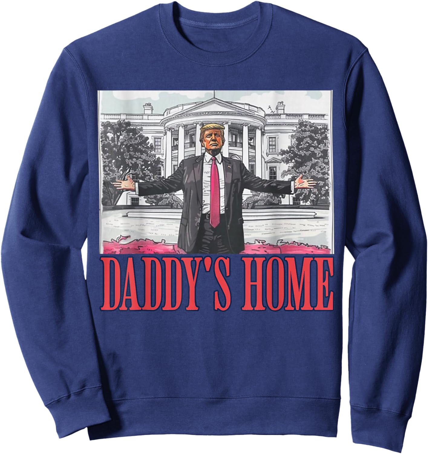Daddys Home Shirt White House Trump 2024 Sweatshirt - Sweatshirt | Navy