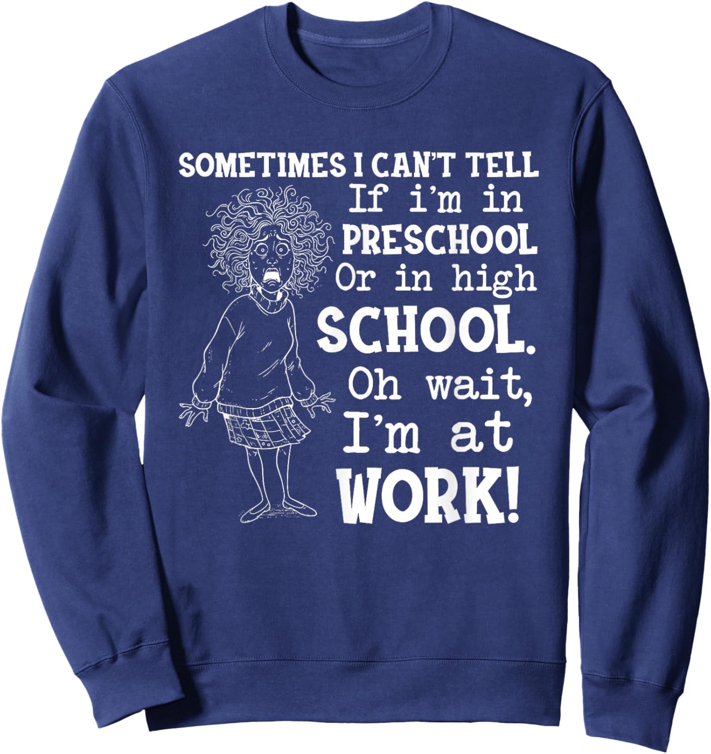Sometimes I Can’t Tell If I’m in Preschool Or in High Sweatshirt - Sweatshirt | Navy