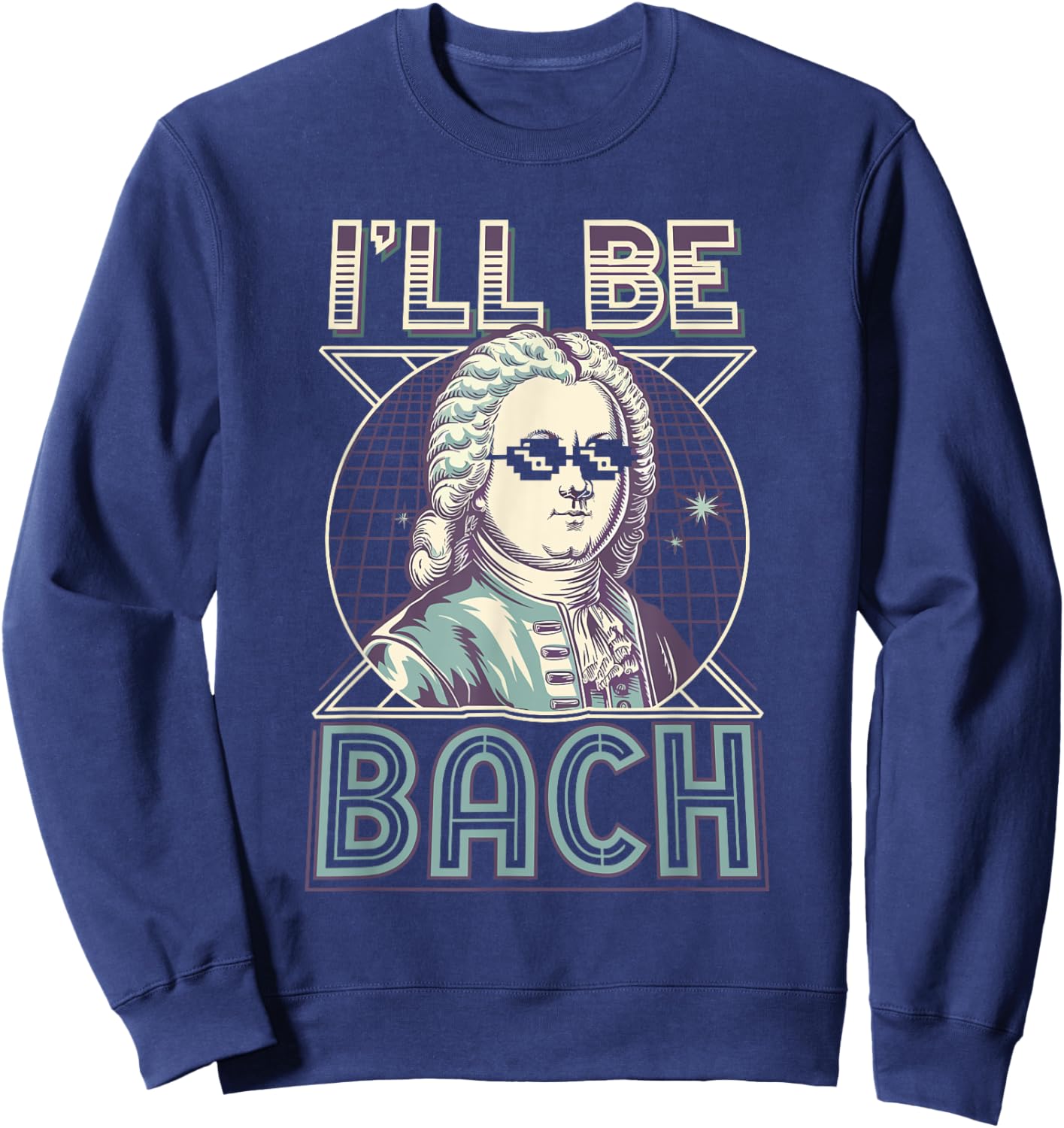 Johann Sebastian Bach Pun Ill Be Bach, Funny Classical Music Sweatshirt - Sweatshirt | Navy