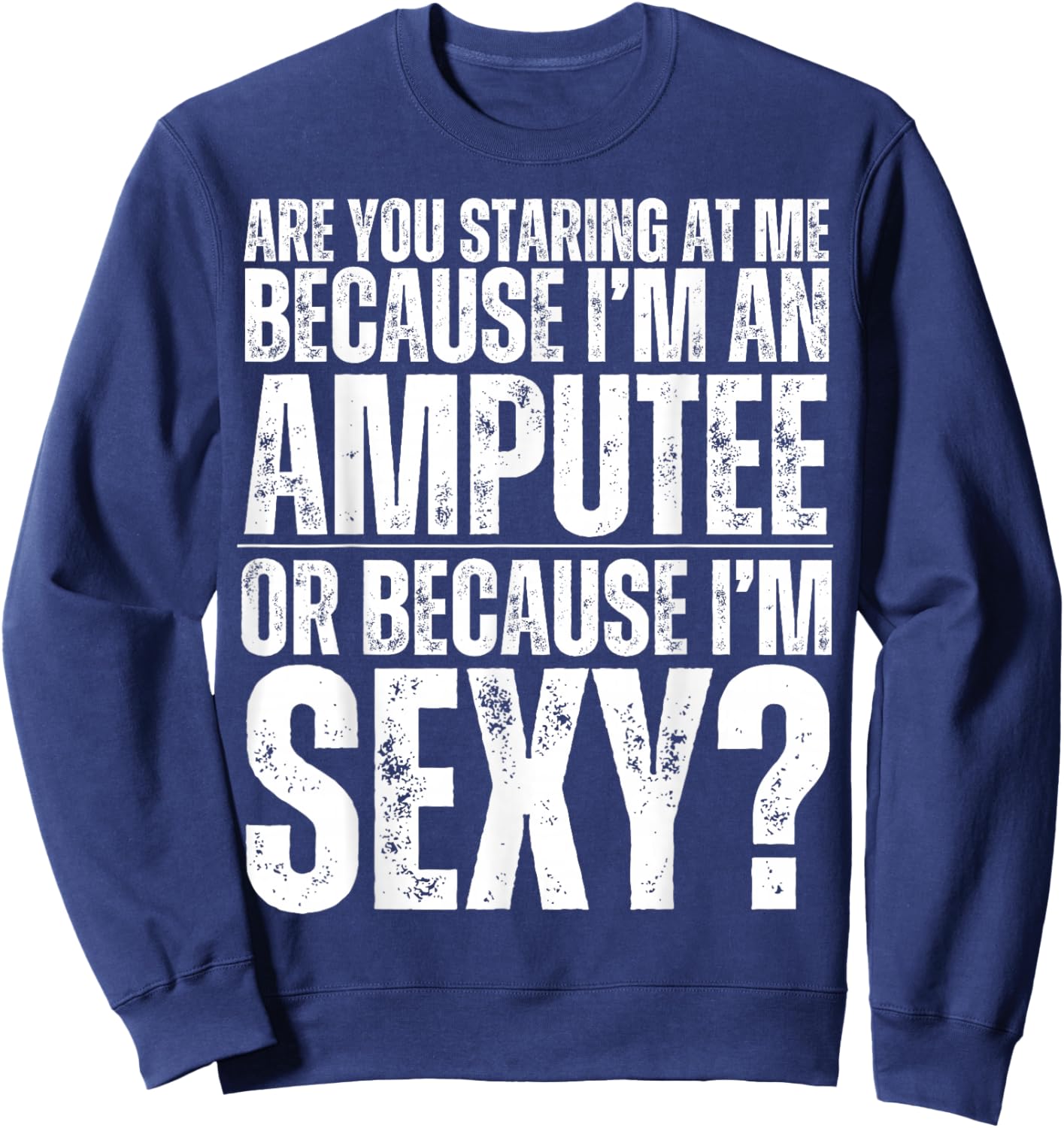 Funny Are You Staring At Me Because I'm An Amputee Or Sexy Sweatshirt - Sweatshirt | Navy