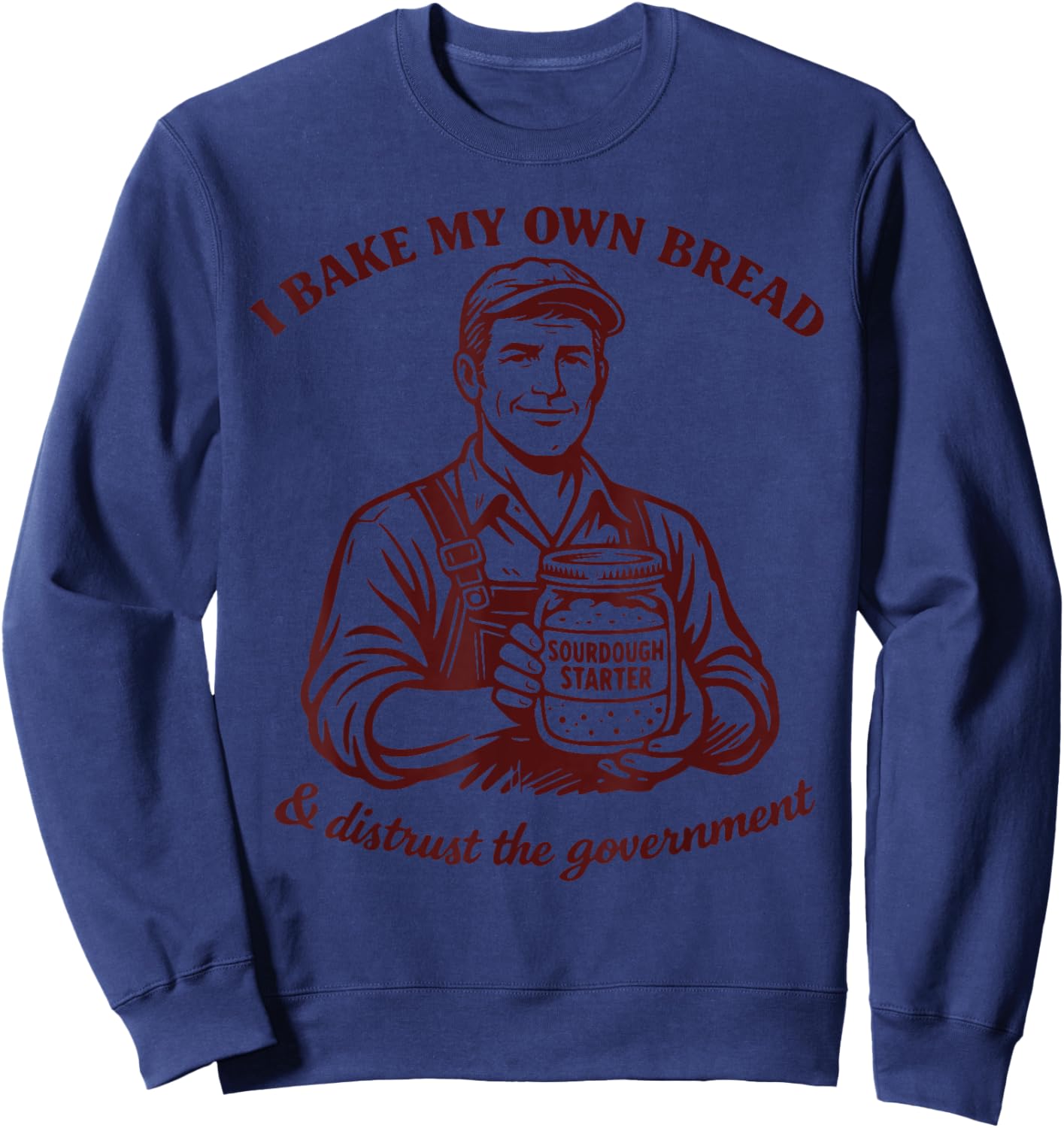 I Bake My Own Bread Funny Sourdough Dealer Homesteading Men Sweatshirt - Sweatshirt | Navy