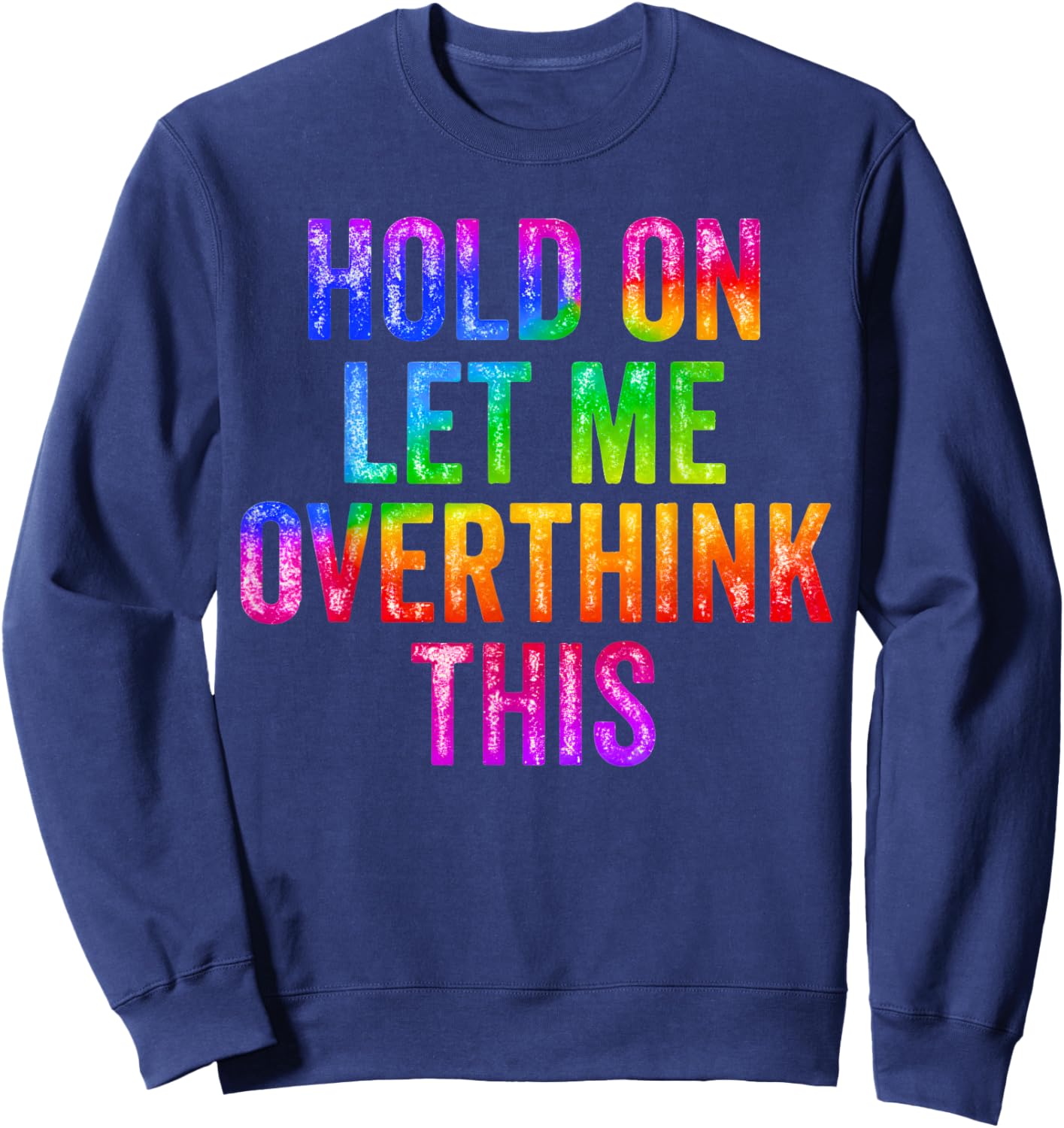 Hold On Let Me Overthink This Sarcastic Quote Funny Sweatshirt - Sweatshirt | Navy