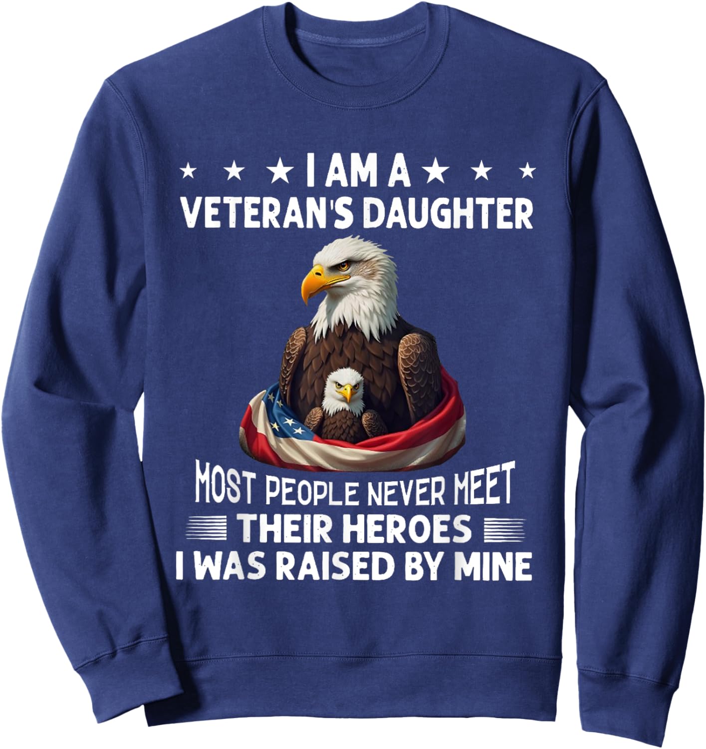 I Am A Veteran's Daughter Most People Never Meet Their Sweatshirt - Sweatshirt | Navy