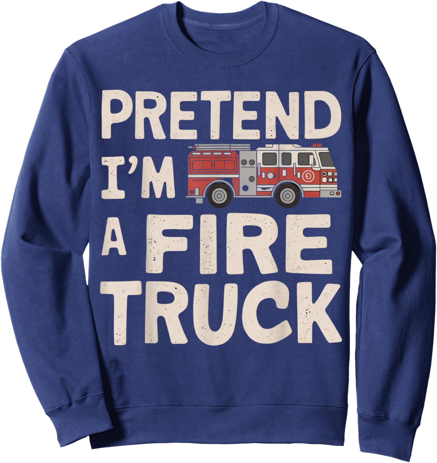 Pretend I'm A Fire Truck Halloween Firemen Costume Men Women Sweatshirt - Sweatshirt | Navy