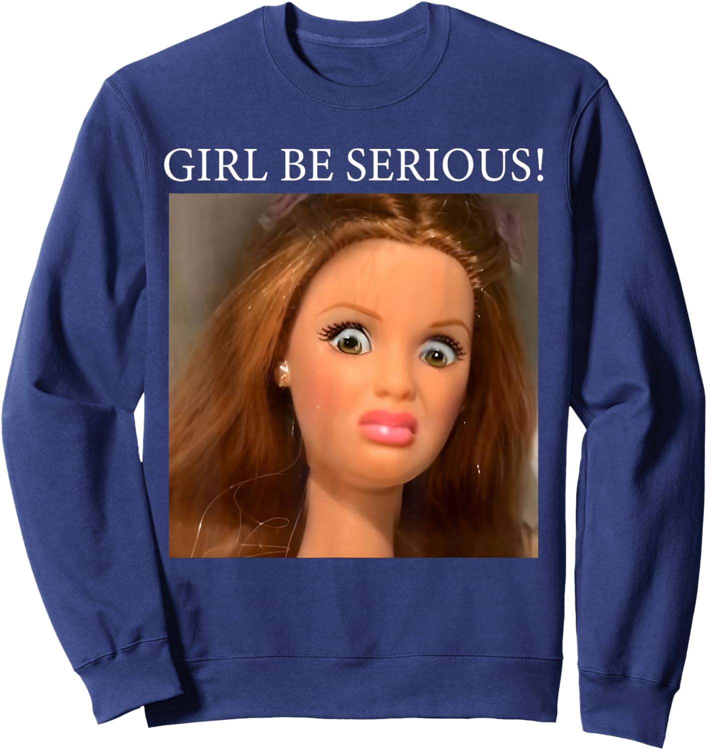 Funny Doll Face Meme Girl Be Serious Sweatshirt - Sweatshirt | Navy