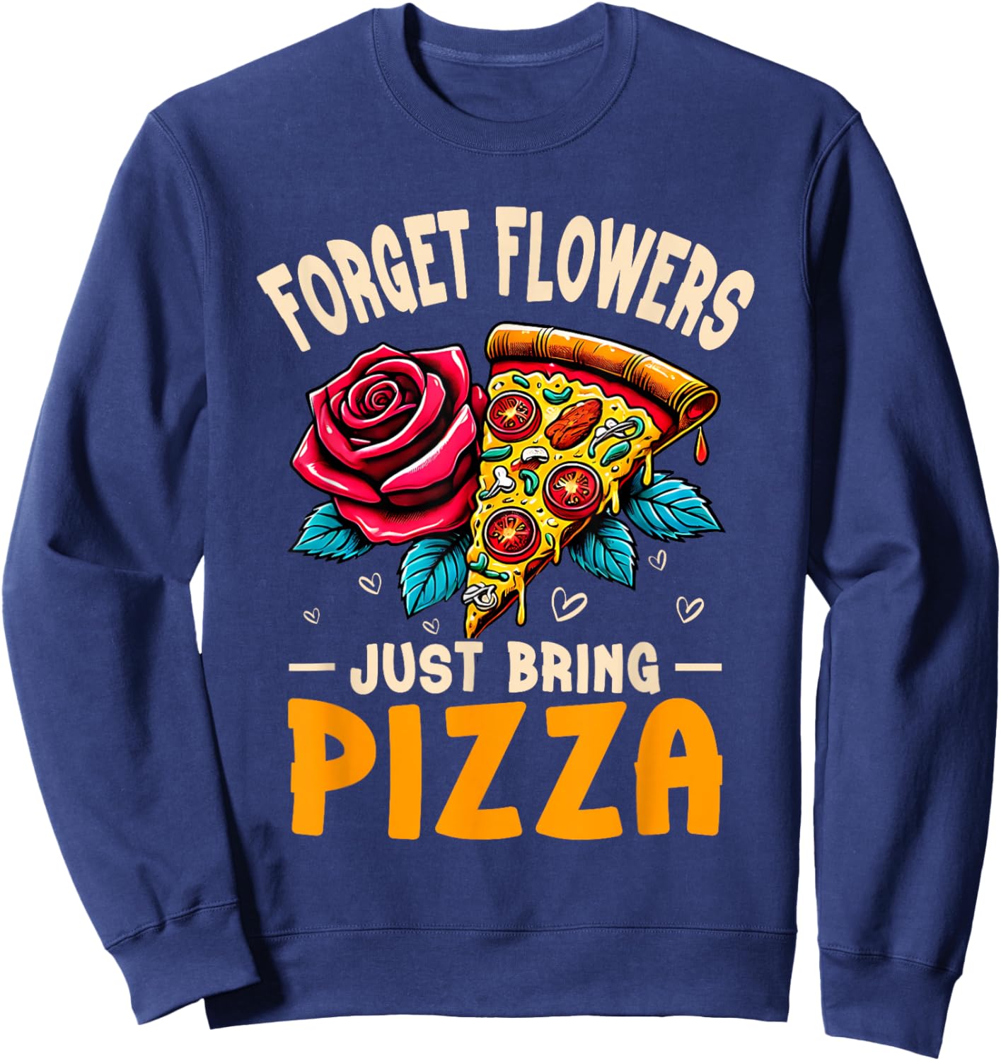 Forget Flowers Just Bring Pizza Food Humor Sweatshirt - Sweatshirt | Navy