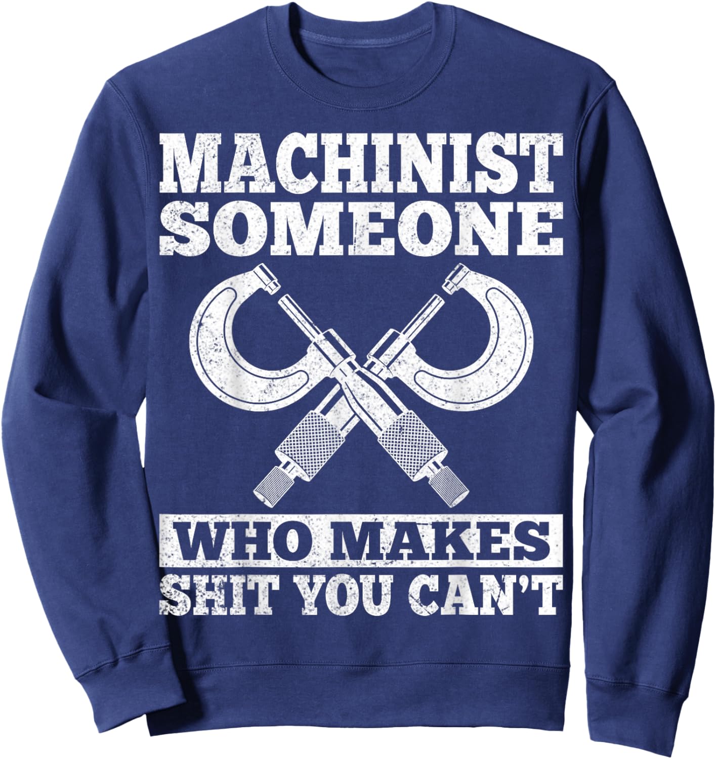 Someone Who Makes Shit You Can't - Funny CNC Machinist Gifts Sweatshirt - Sweatshirt | Navy