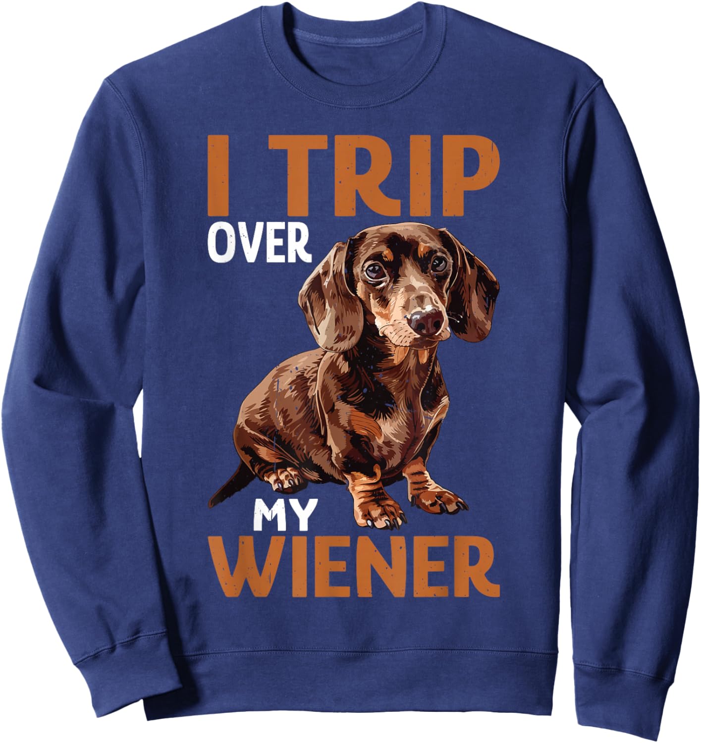 I Trip Over My Wiener Funny Dog Dachshund Humor Sweatshirt - Sweatshirt | Navy