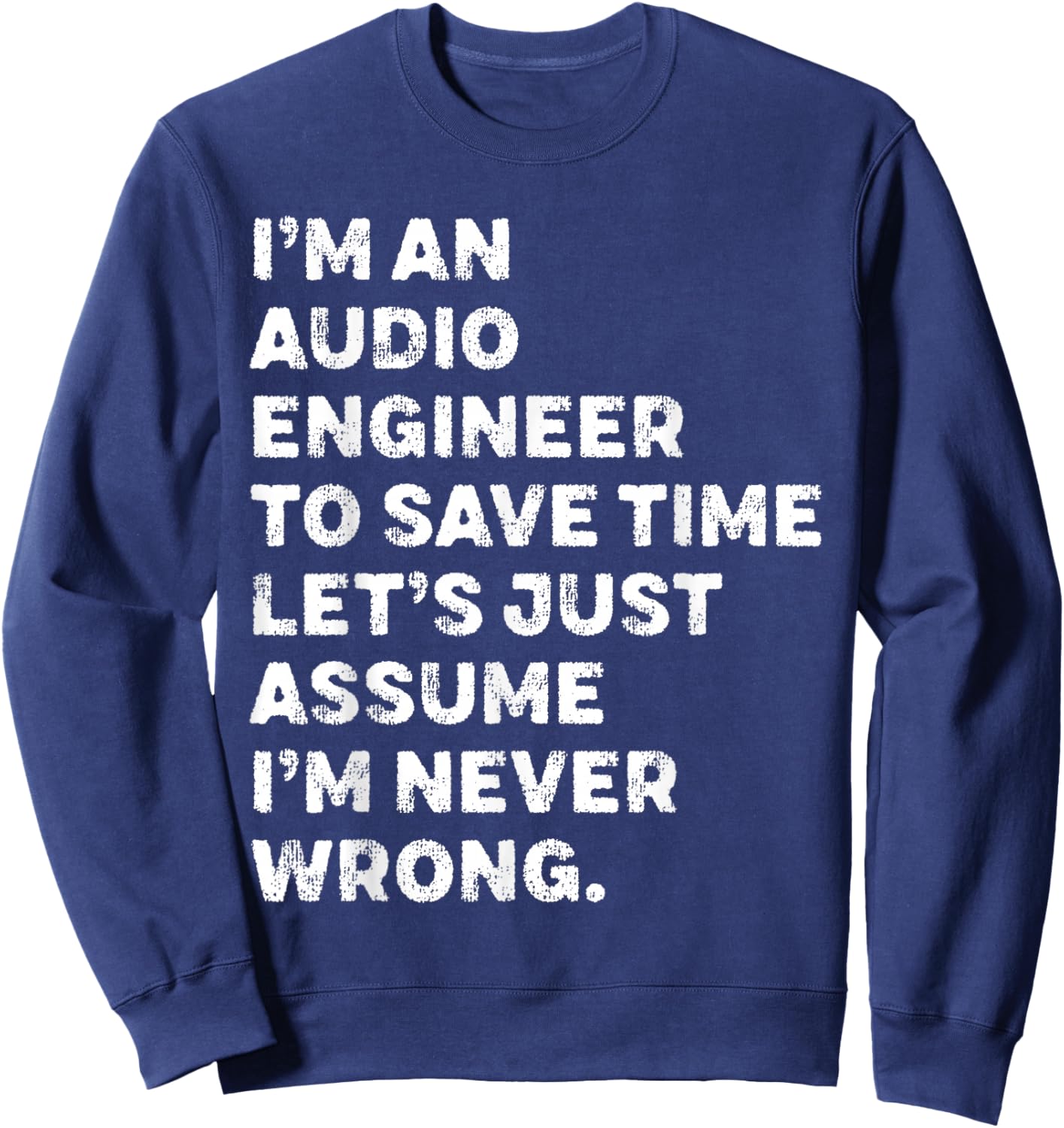 I'm An Audio Engineer Assume I'm Never Wrong Sweatshirt - Sweatshirt | Navy