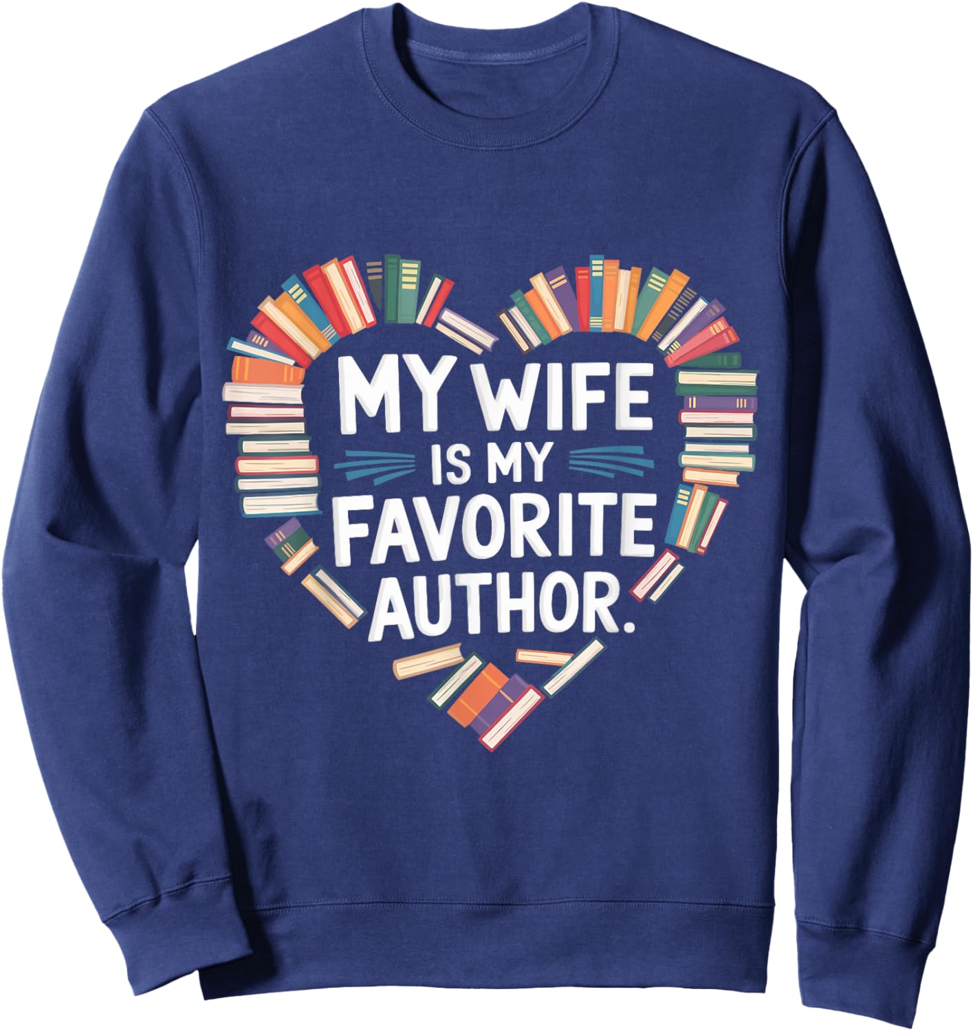 My Wife Is My Favorite Author Apparel Saying Valentine Quote Sweatshirt - Sweatshirt | Navy
