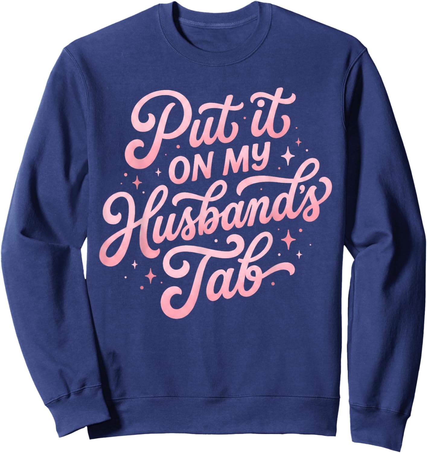 Put It On My Husband's Tab Funny Wife Saying Sweatshirt - Sweatshirt | Navy